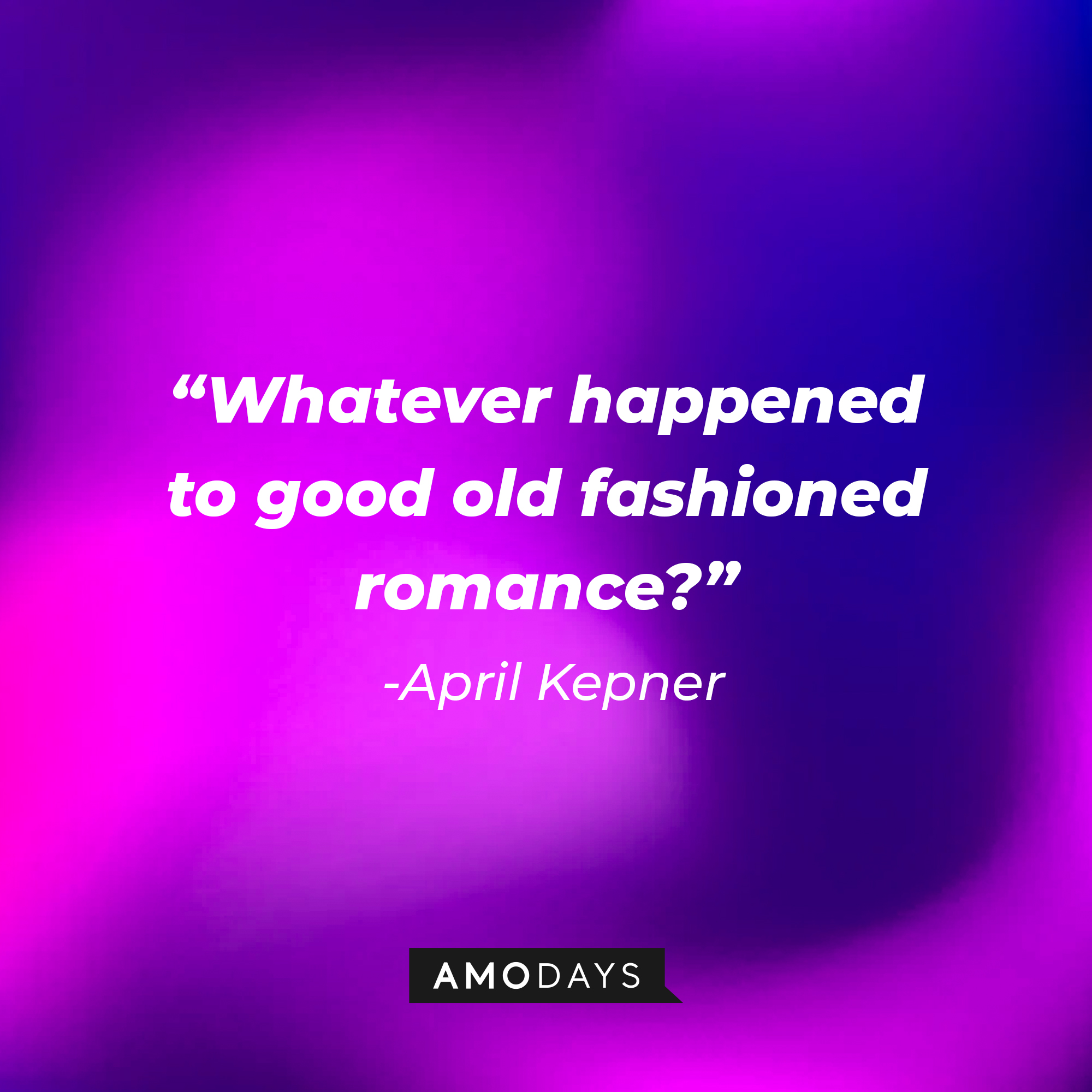 April Kepner's quote: "Whatever happened to good old fashioned romance?" | Source: AmoDays