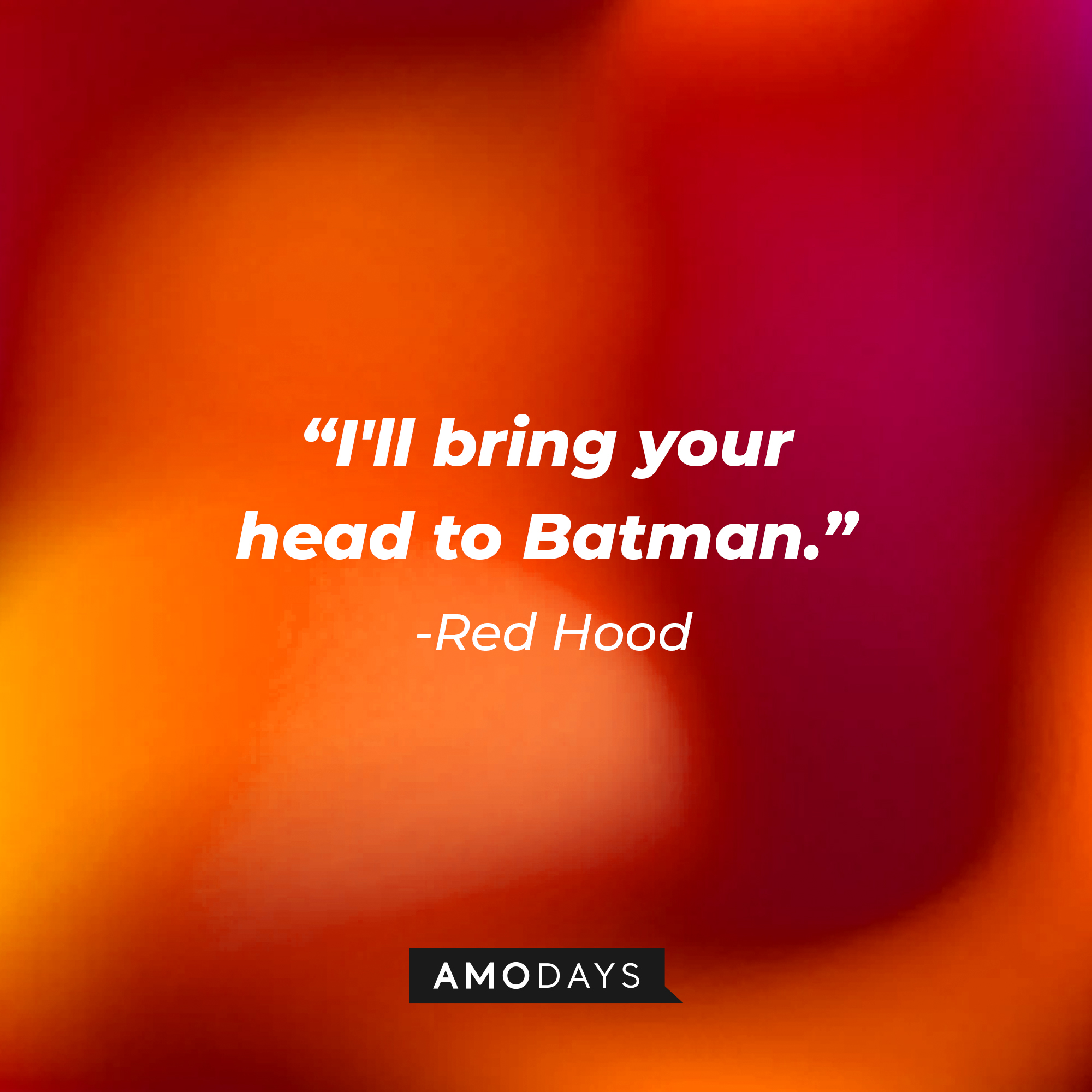 Red Hood’s quote: "I'll bring your head to Batman." | Source: AmoDays