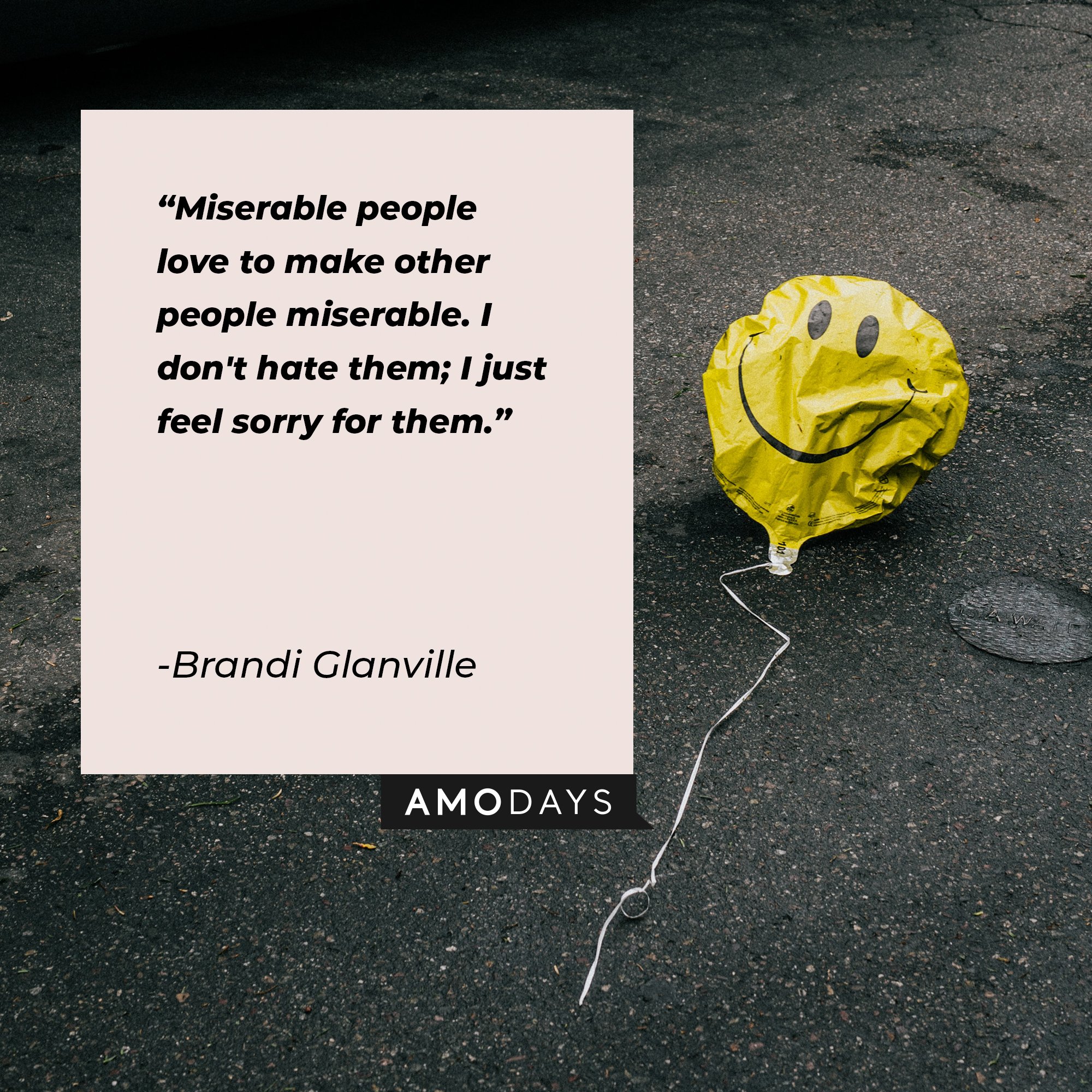 Brandi Glanville’s quote: "Miserable people love to make other people miserable. I don't hate them; I just feel sorry for them." | Image: AmoDays