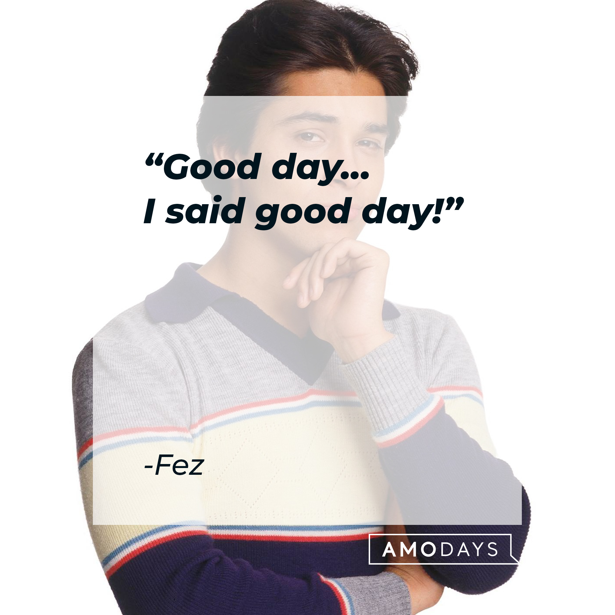 Fez's quote: "Good day... I said good day!" | Source: facebook.com/That-70s-Show-Official