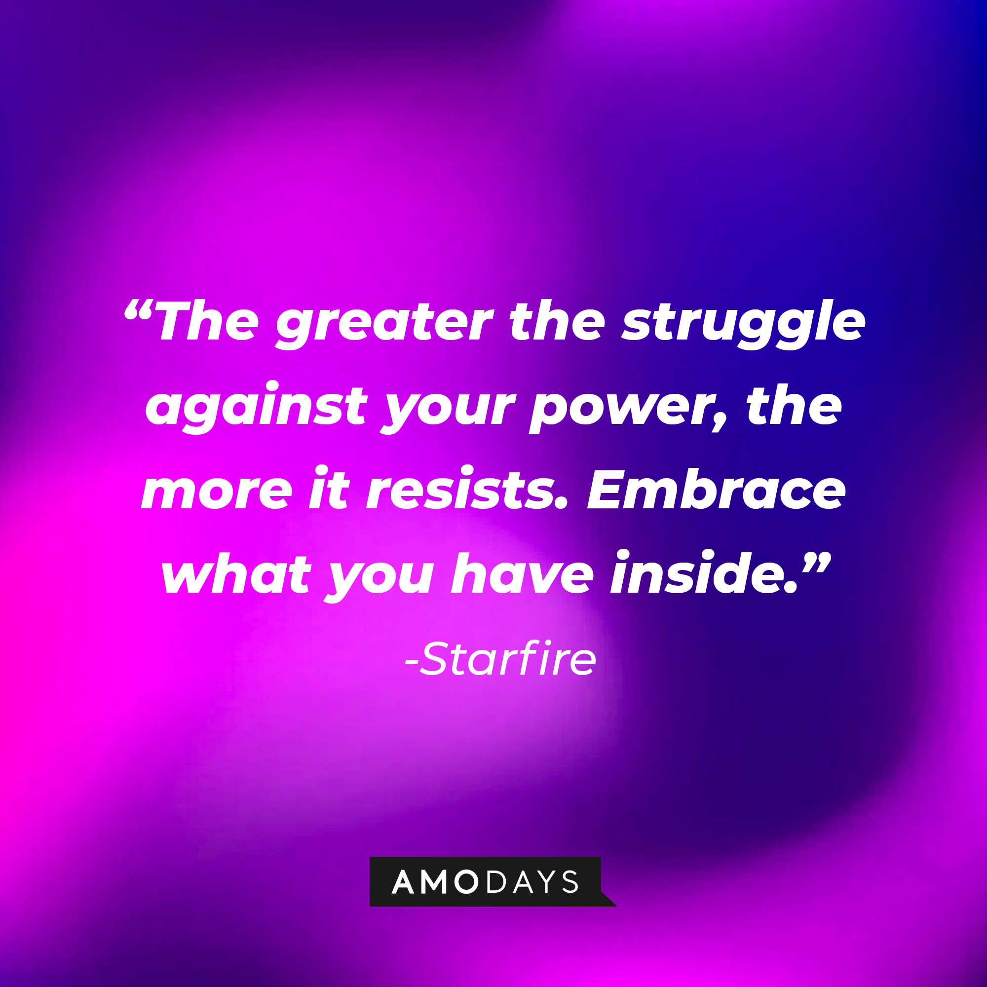 Starfire’s quote: "The greater the struggle against your power, the more it resists. Embrace what you have inside." | Source: AmoDays