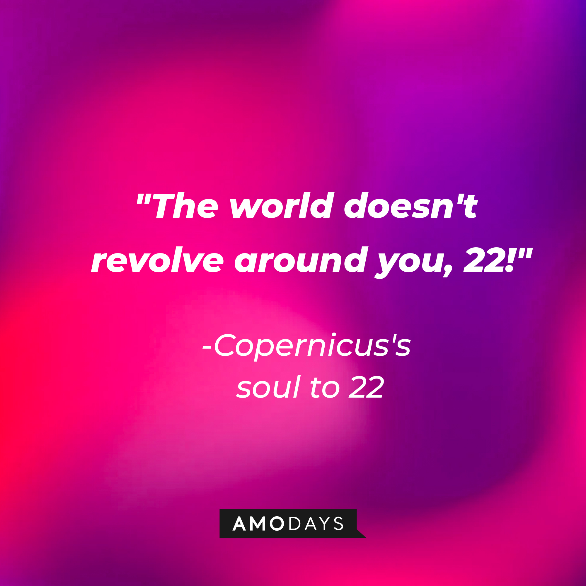 A quote of Copernicus's soul to 22 : "The world doesn't revolve around you, 22!" | Source: youtube.com/pixar