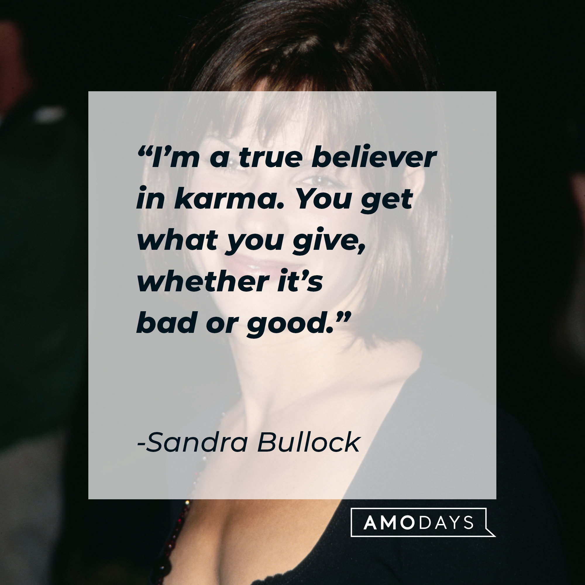 Sandra Bullock's quote: “I’m a true believer in karma. You get what you give, whether it’s bad or good.” | Source: Getty Images