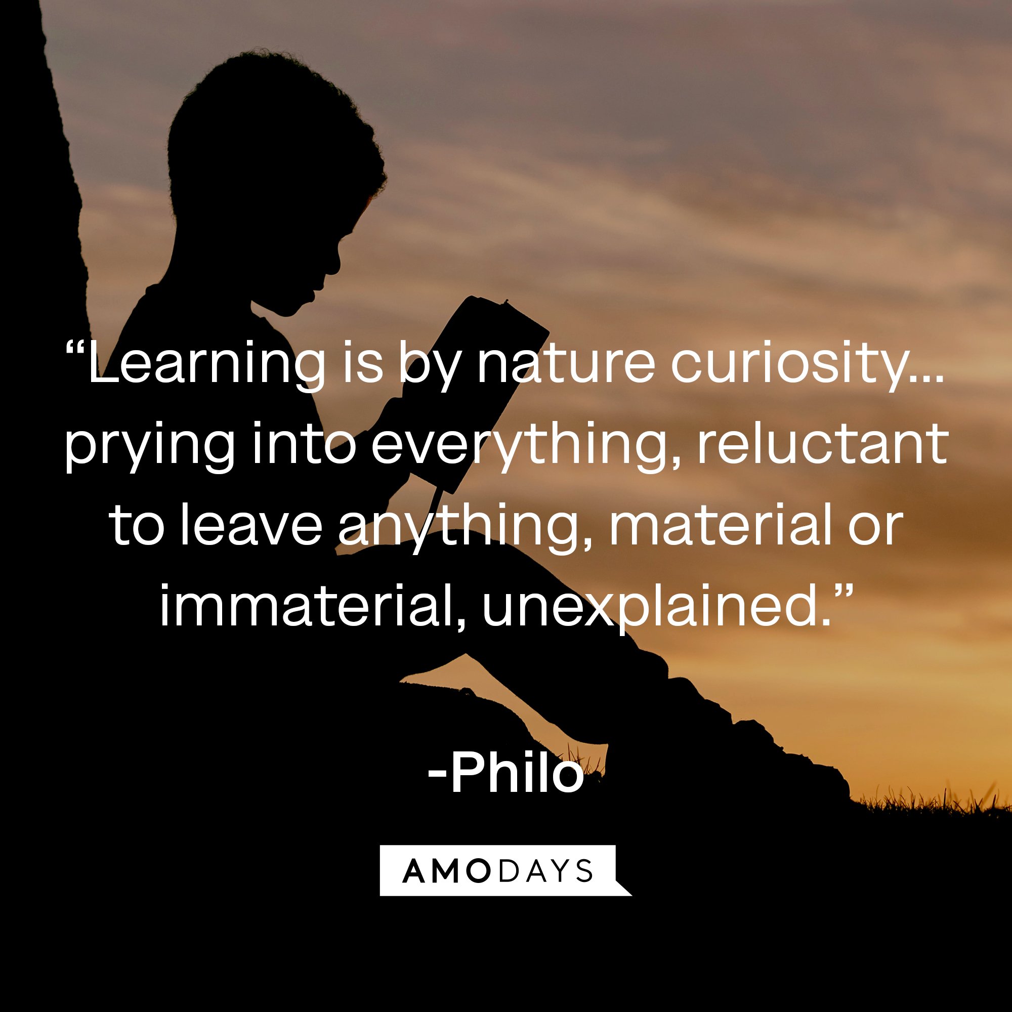 Philo's quote: “Learning is by nature curiosity… prying into everything, reluctant to leave anything, material or immaterial, unexplained.” | Image: AmoDays 