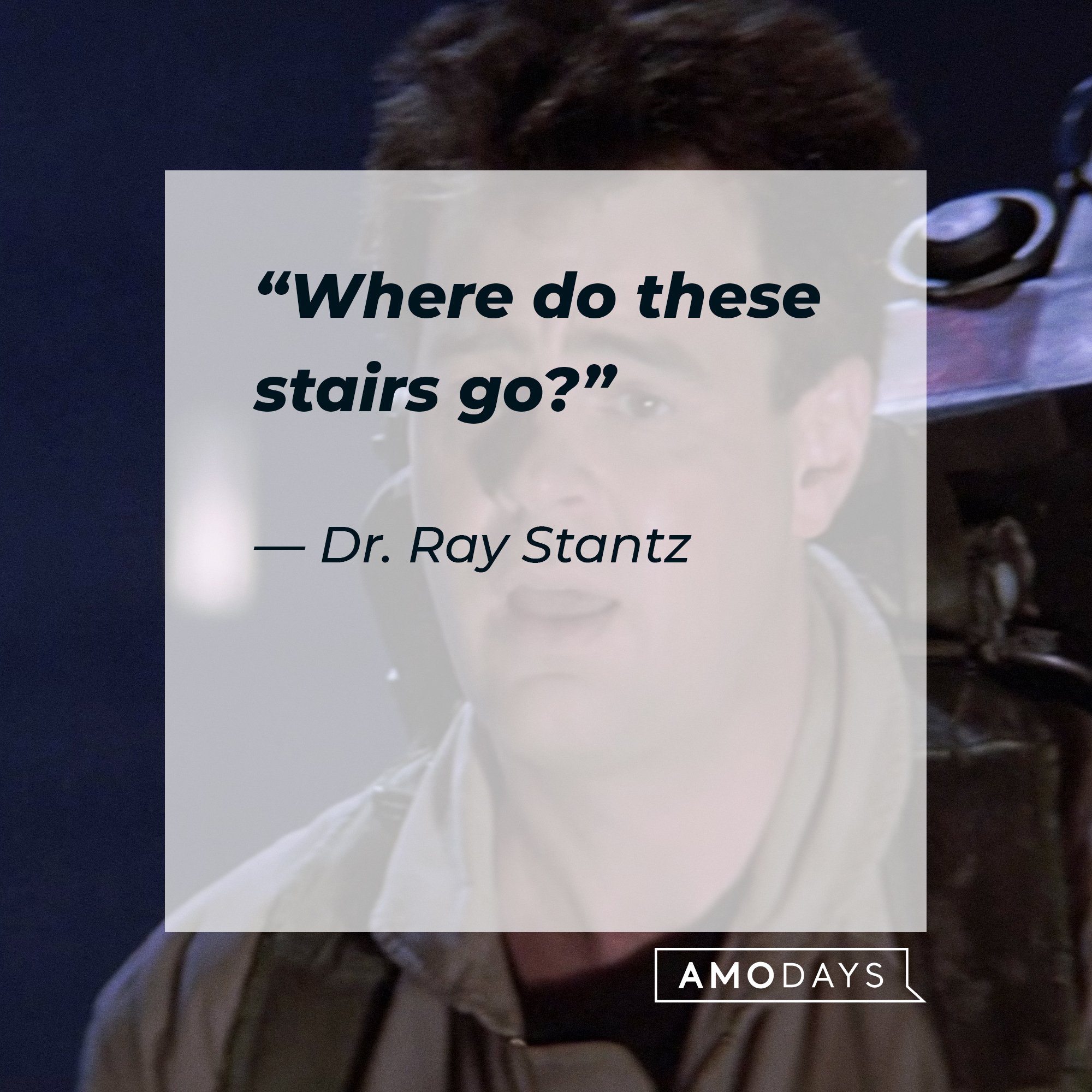 Dr. Ray Stantz's quote: “Where do these stairs go?” | Image: AmoDays