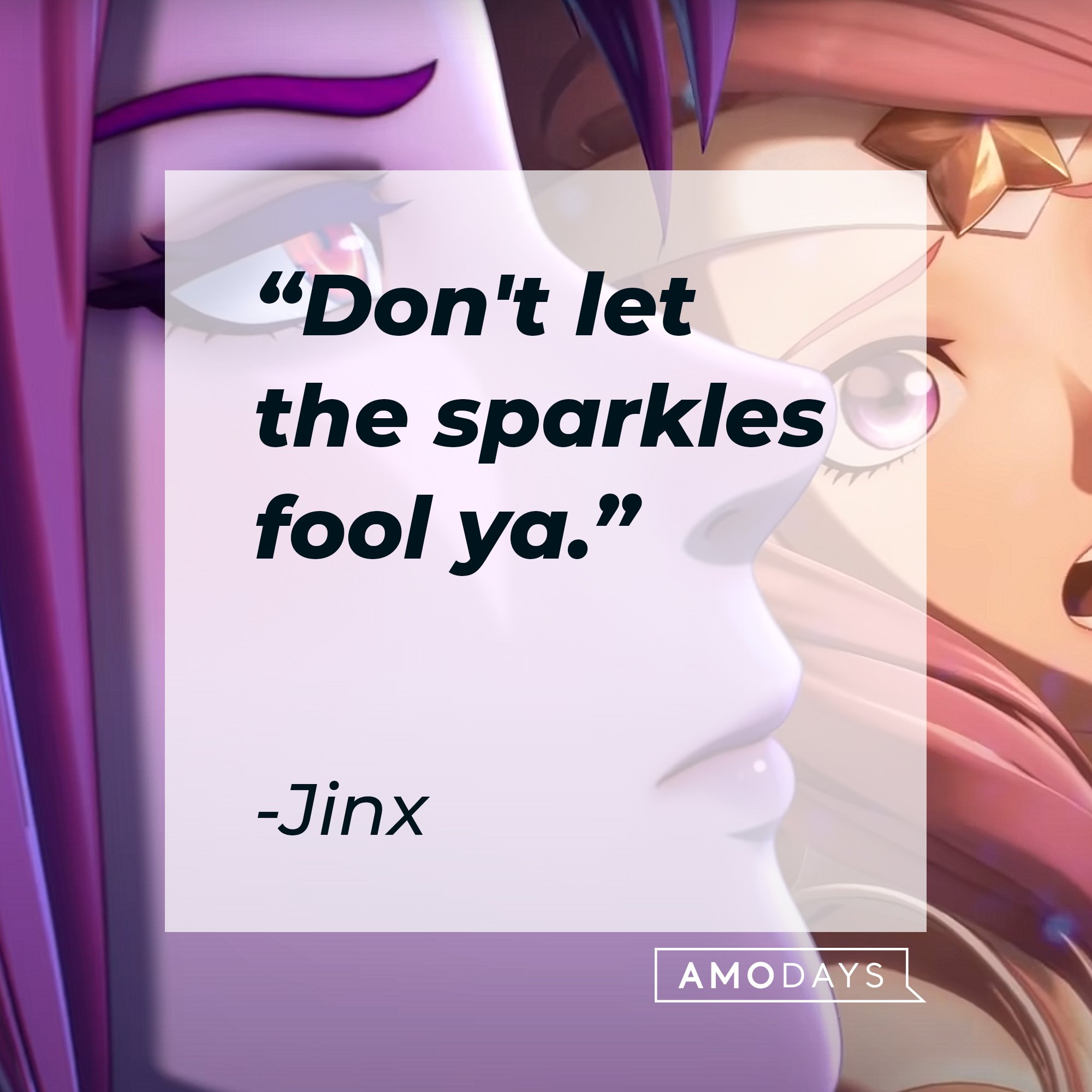 Jinx's quote: "Don't let the sparkles fool ya." | Image: AmoDays