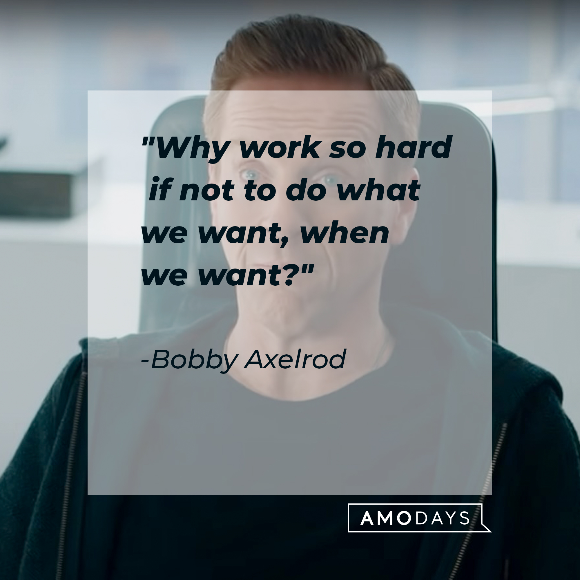 Bobby Axelrod's quote: "Why work so hard if not to do what we want, when we want?" | Source: Youtube.com/BillionsOnShowtime