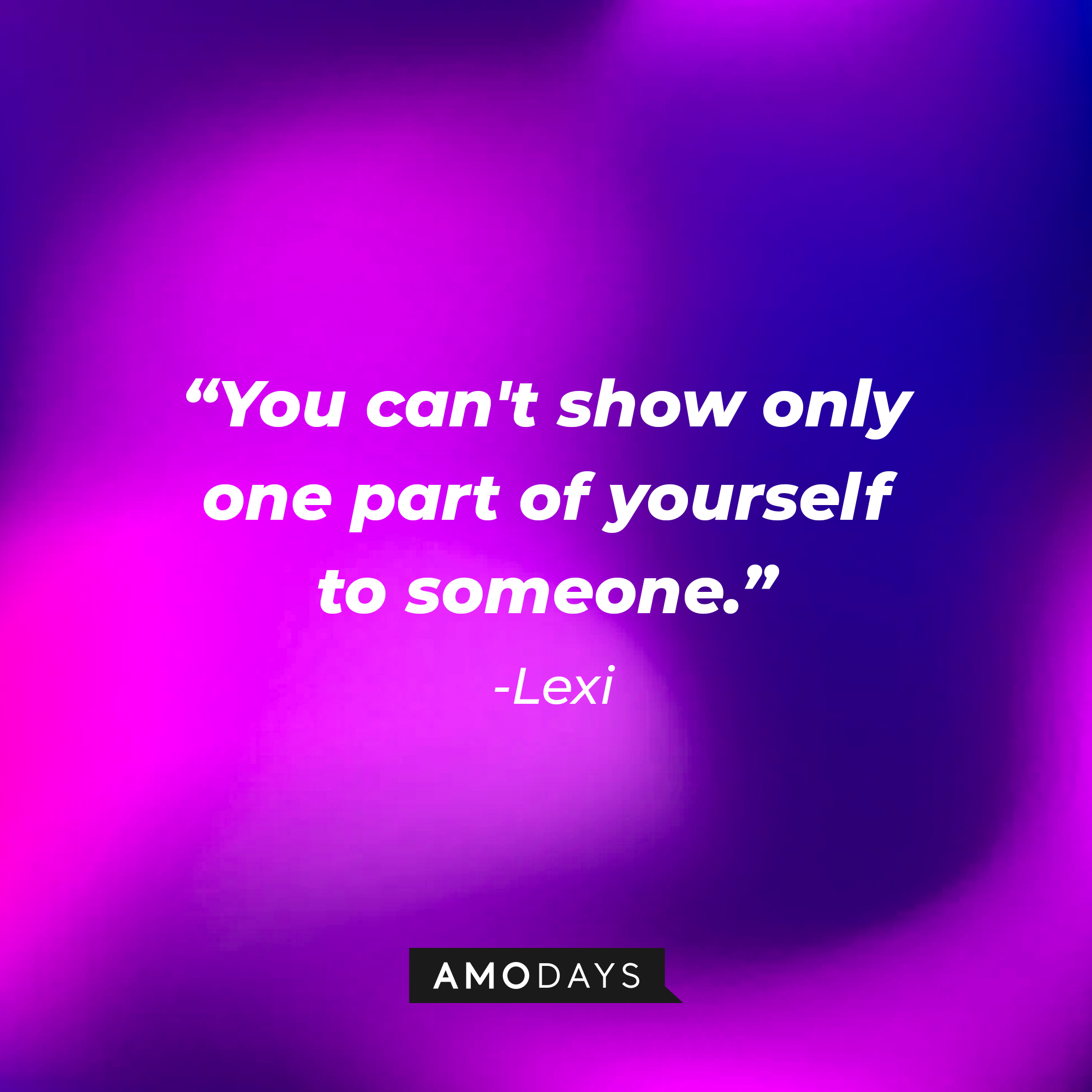 Lexi’s quote from ”Modern Love:  “You can't show only one part of yourself to someone.”  | Source: AmoDays