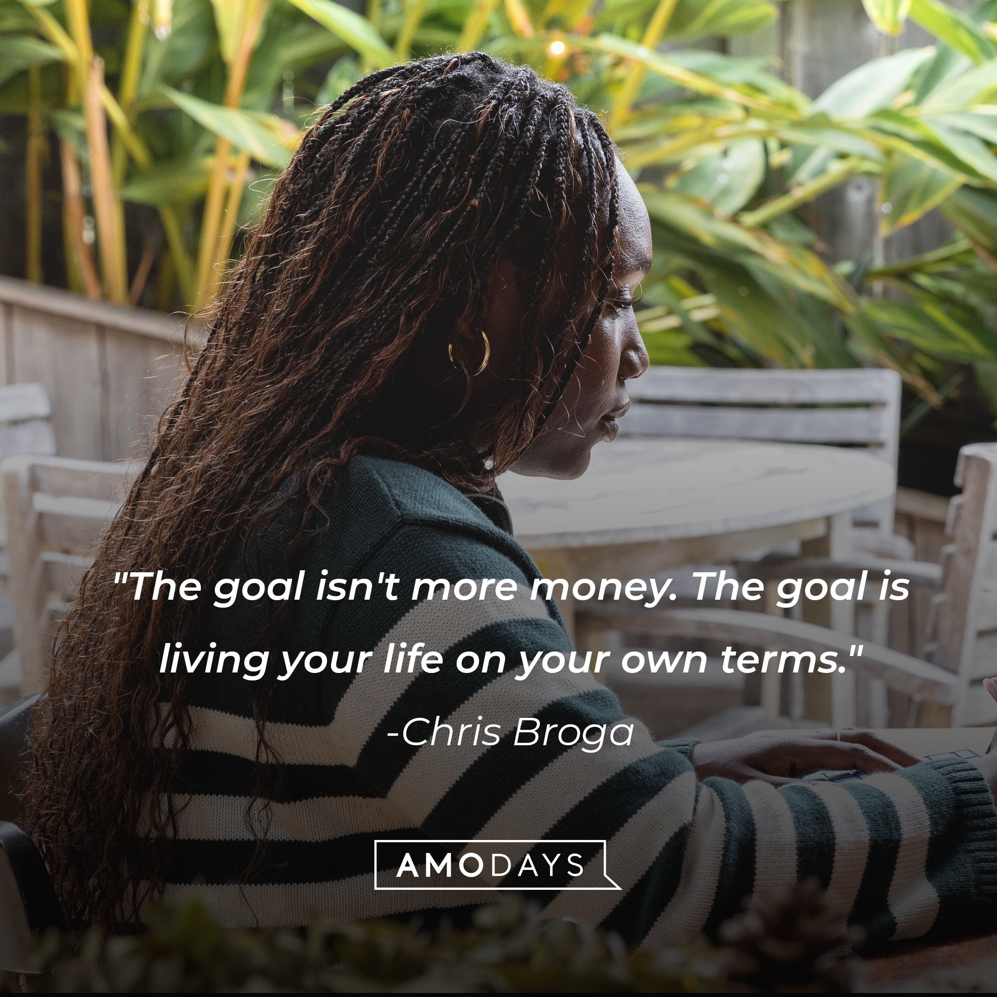 Chris Broga’s quote:  "The goal isn't more money. The goal is living your life on your own terms." | Image: AmoDays