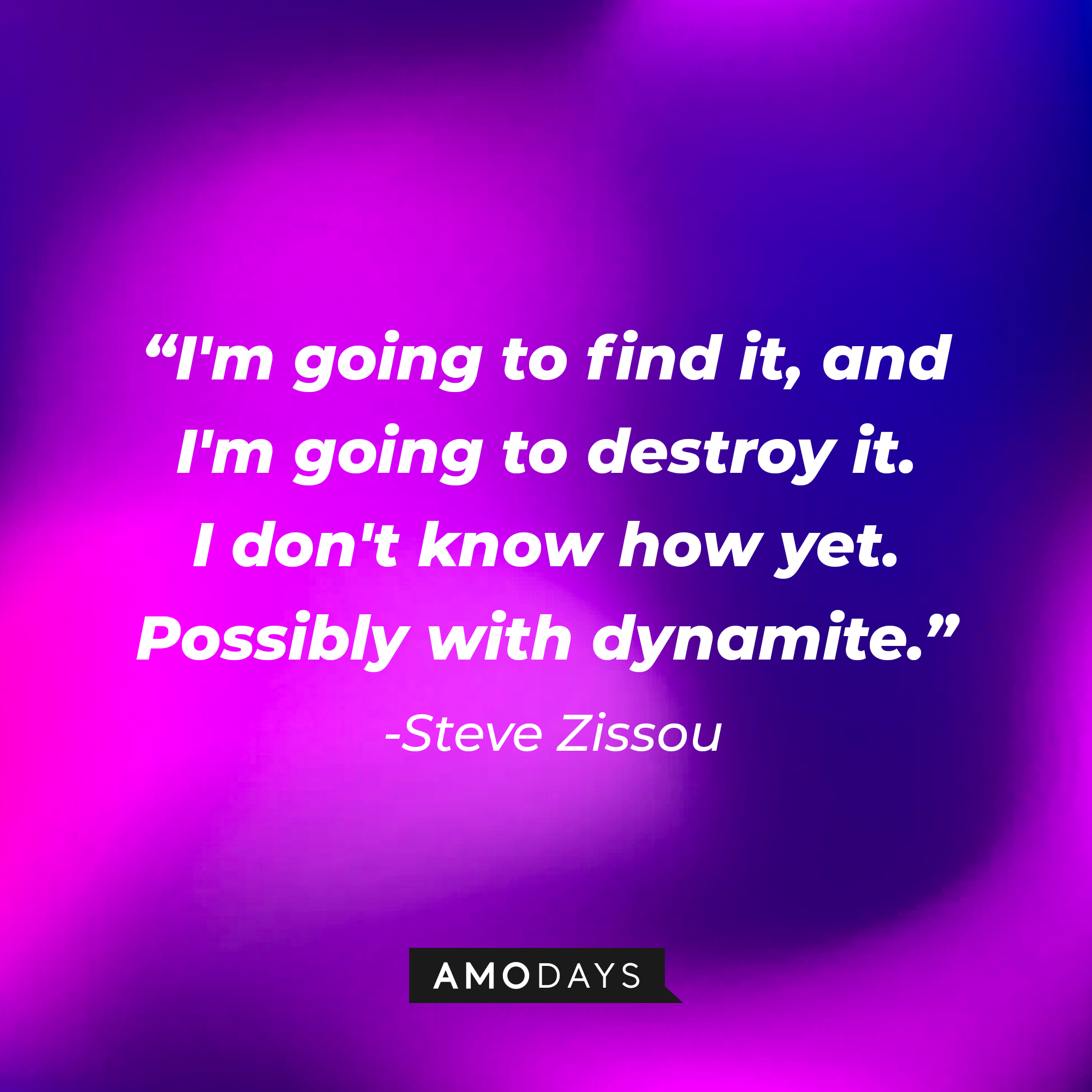 A photo with the quote, ""I'm going to find it, and I'm going to destroy it. I don't know how yet. Possibly with dynamite." | Source: Amodays