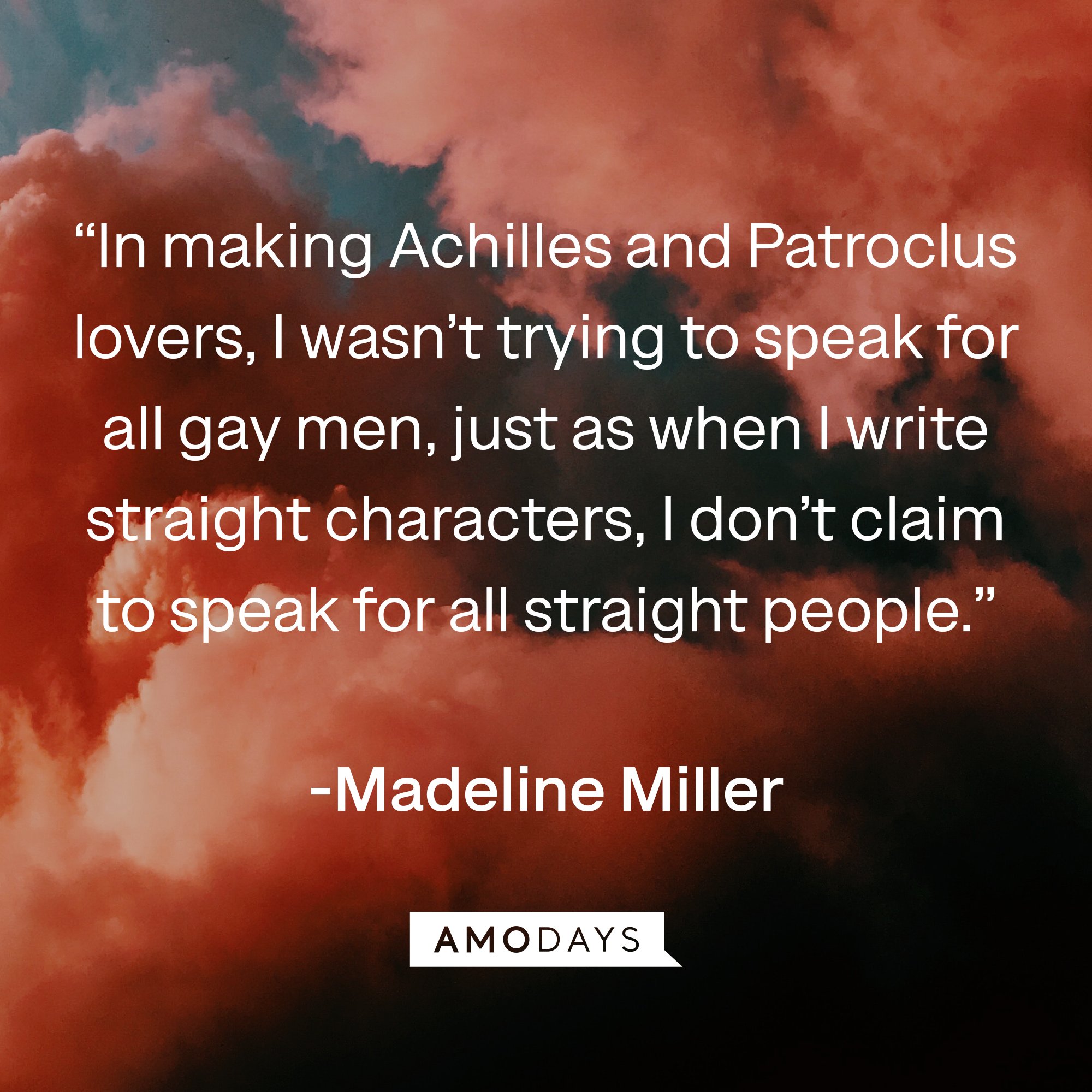 Madeline Miller's quote: “In making Achilles and Patroclus lovers, I wasn’t trying to speak for all gay men, just as when I write straight characters, I don’t claim to speak for all straight people.” | Image: AmoDays