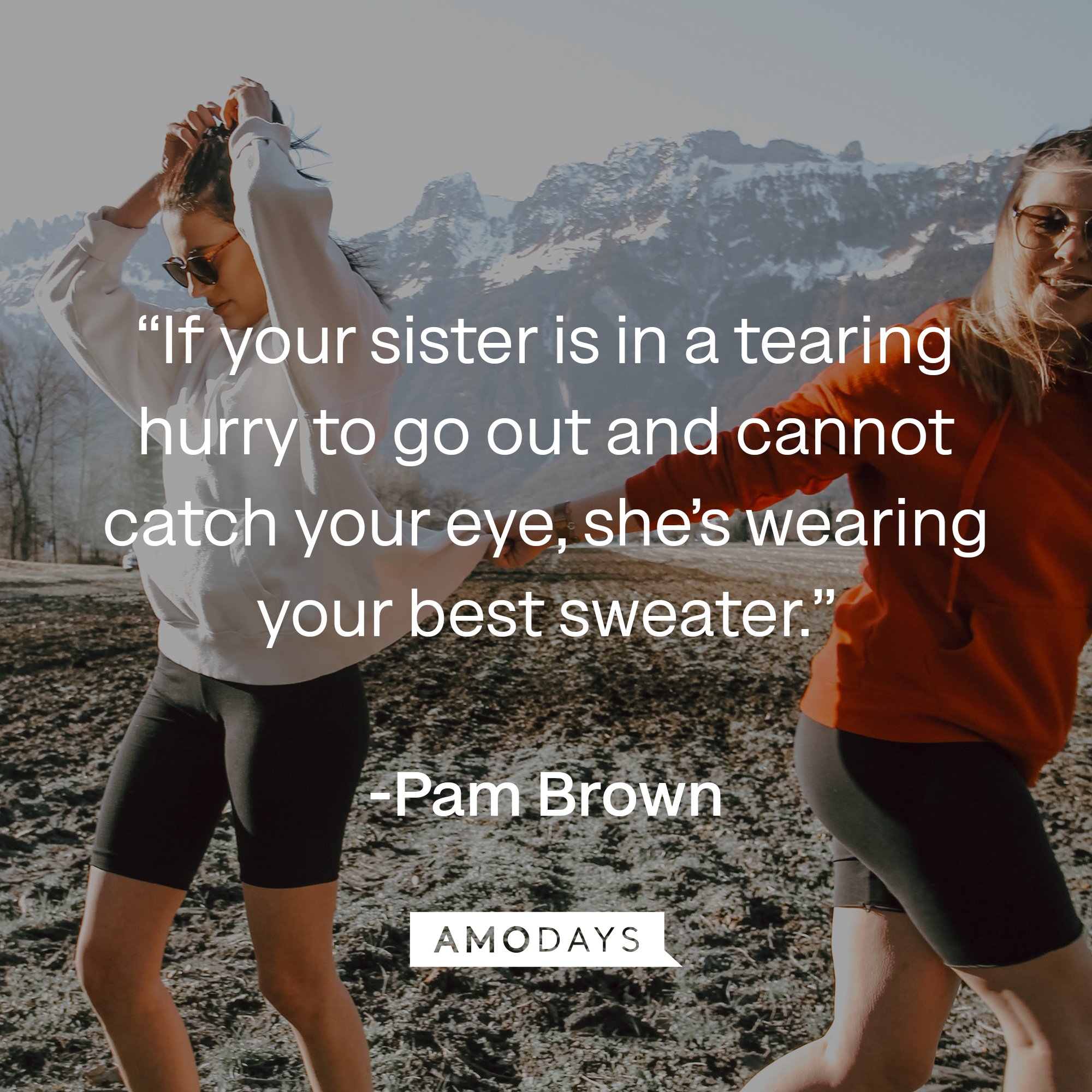  Pam Brown's quote: “If your sister is in a tearing hurry to go out and cannot catch your eye, she’s wearing your best sweater.” | Image: AmoDays