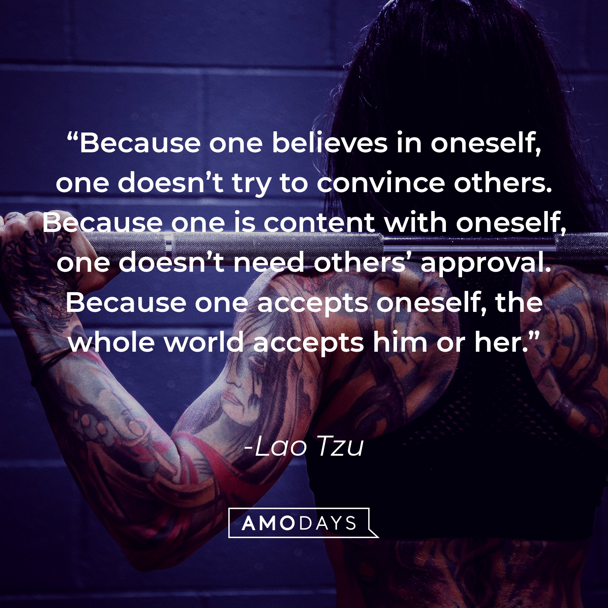  Lao Tzu's quote: “Because one believes in oneself, one doesn’t try to convince others. Because one is content with oneself, one doesn’t need others’ approval. Because one accepts oneself, the whole world accepts him or her.” | Image: AmoDays