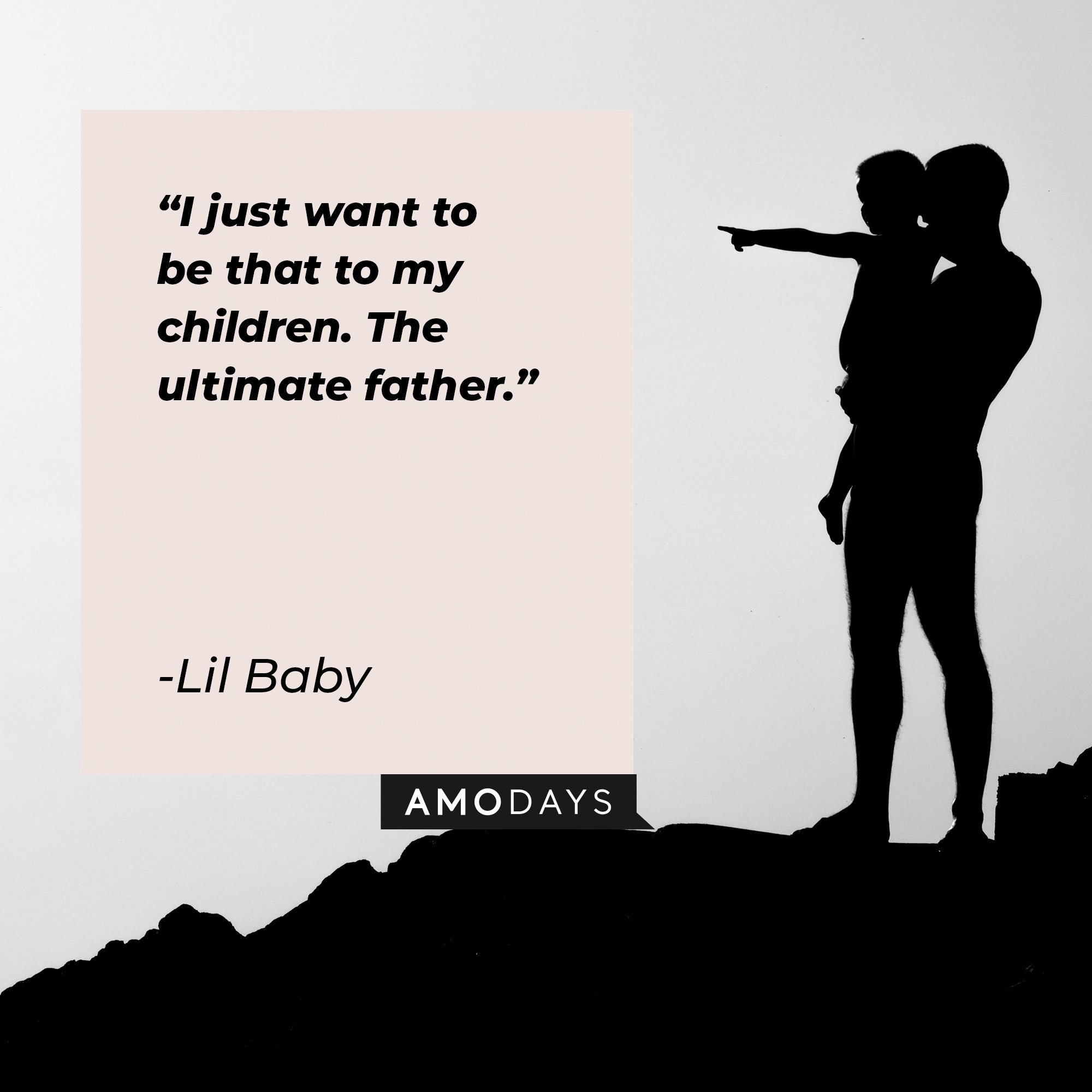 Lil Baby’s quote: "I just want to be that to my children. The ultimate father." | Image: AmoDays