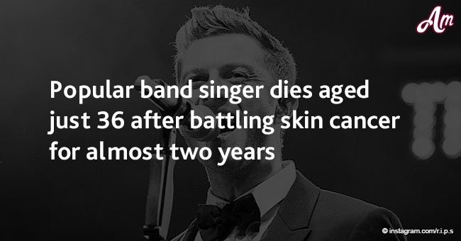 Popular band singer dies aged just 36 after battling skin cancer for almost two years