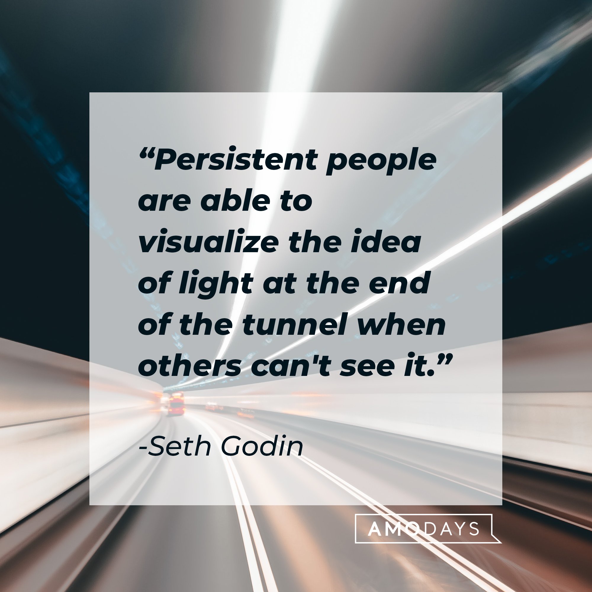 Seth Godin’s quote: "Persistent people are able to visualize the idea of light at the end of the tunnel when others can't see it." | Image: AmoDays