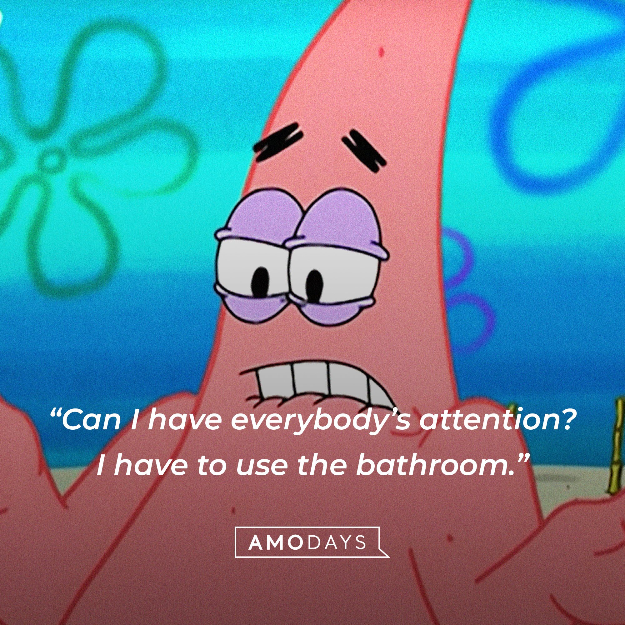 Patrick Star’s quote: “Can I have everybody’s attention? I have to use the bathroom.”  | Image: AmoDays