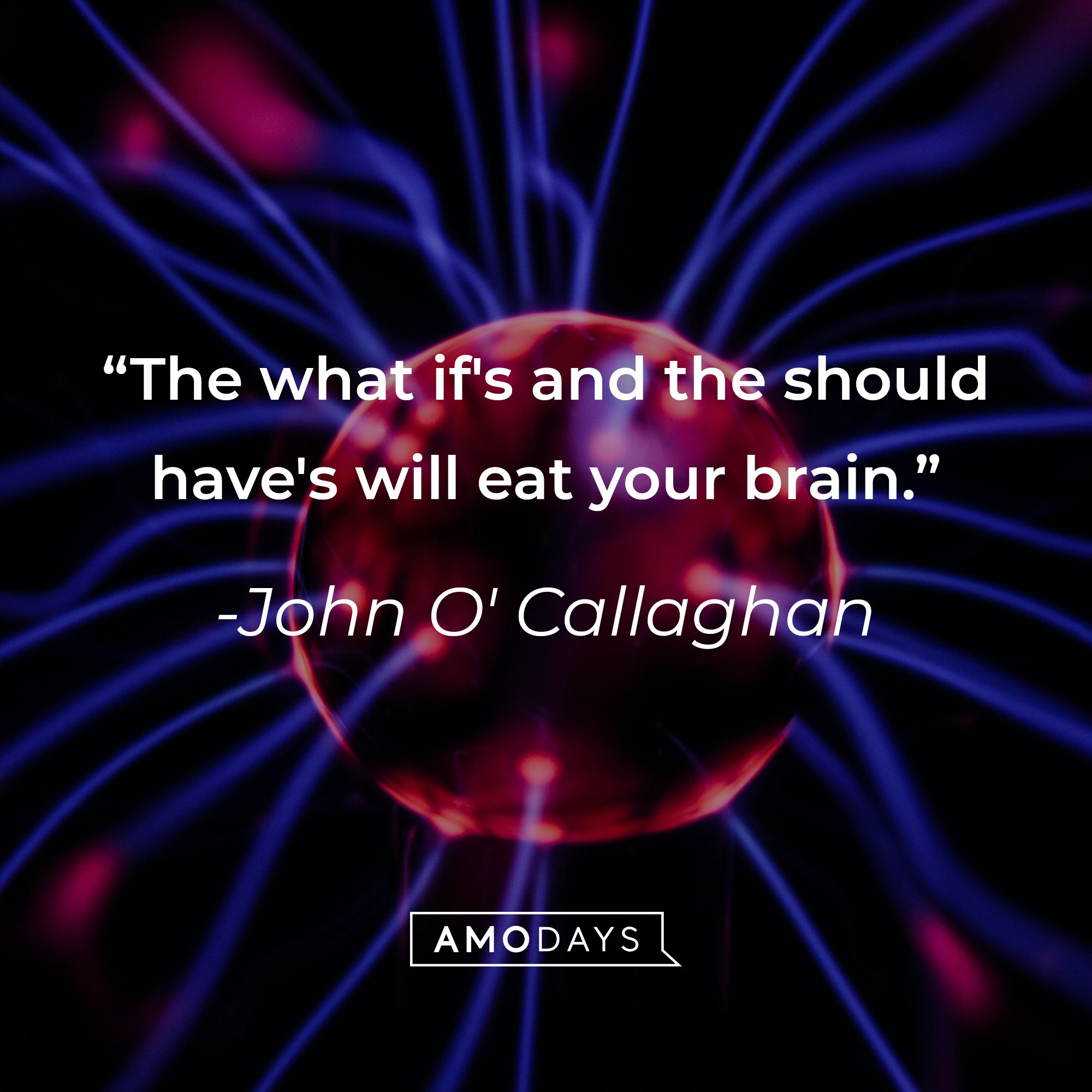 John O'Callagahn's quote: "The what if's and the should have's will eat your brain." | Image: AmoDays