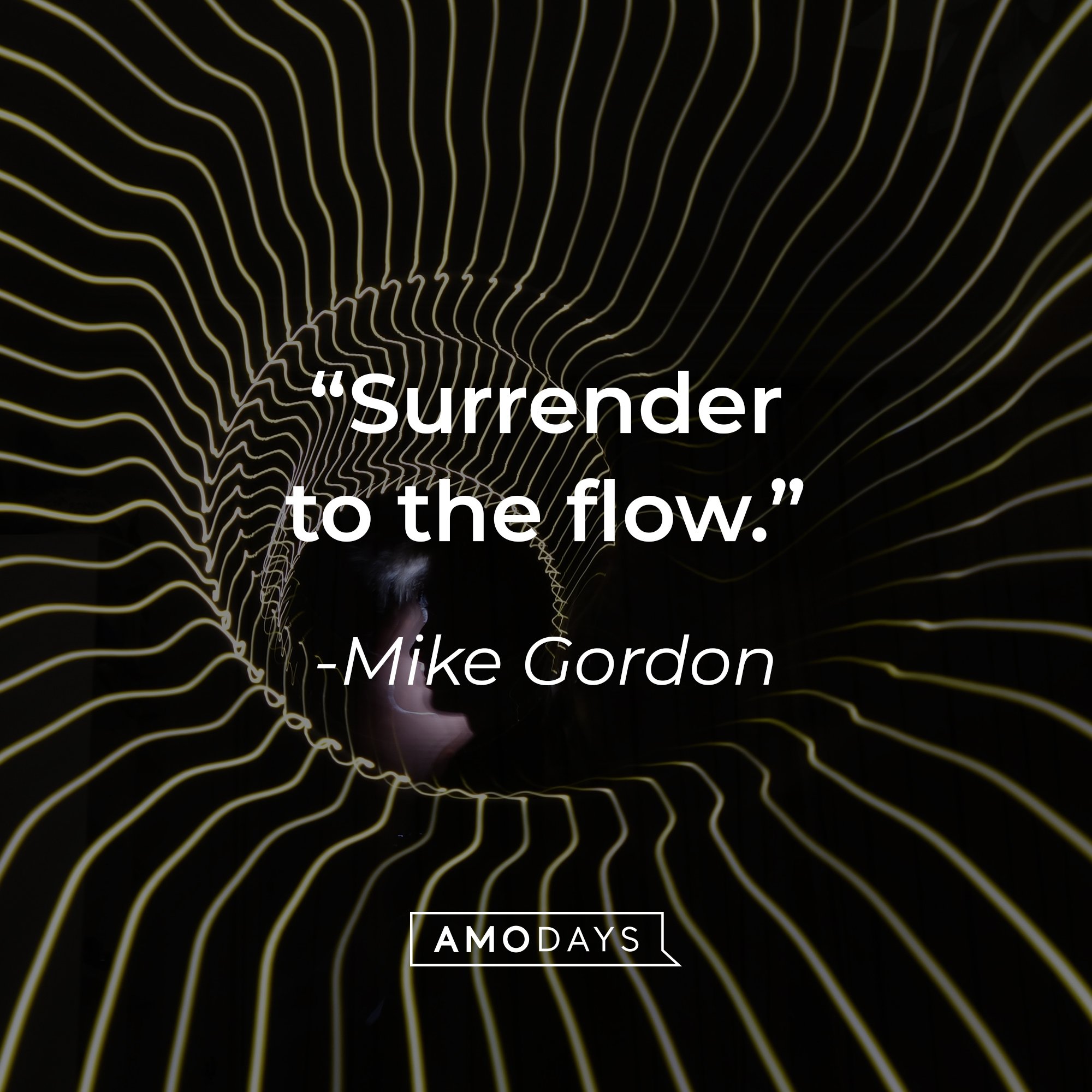 Mike Gordon's quote: "Surrender to the flow." | Image: AmoDays