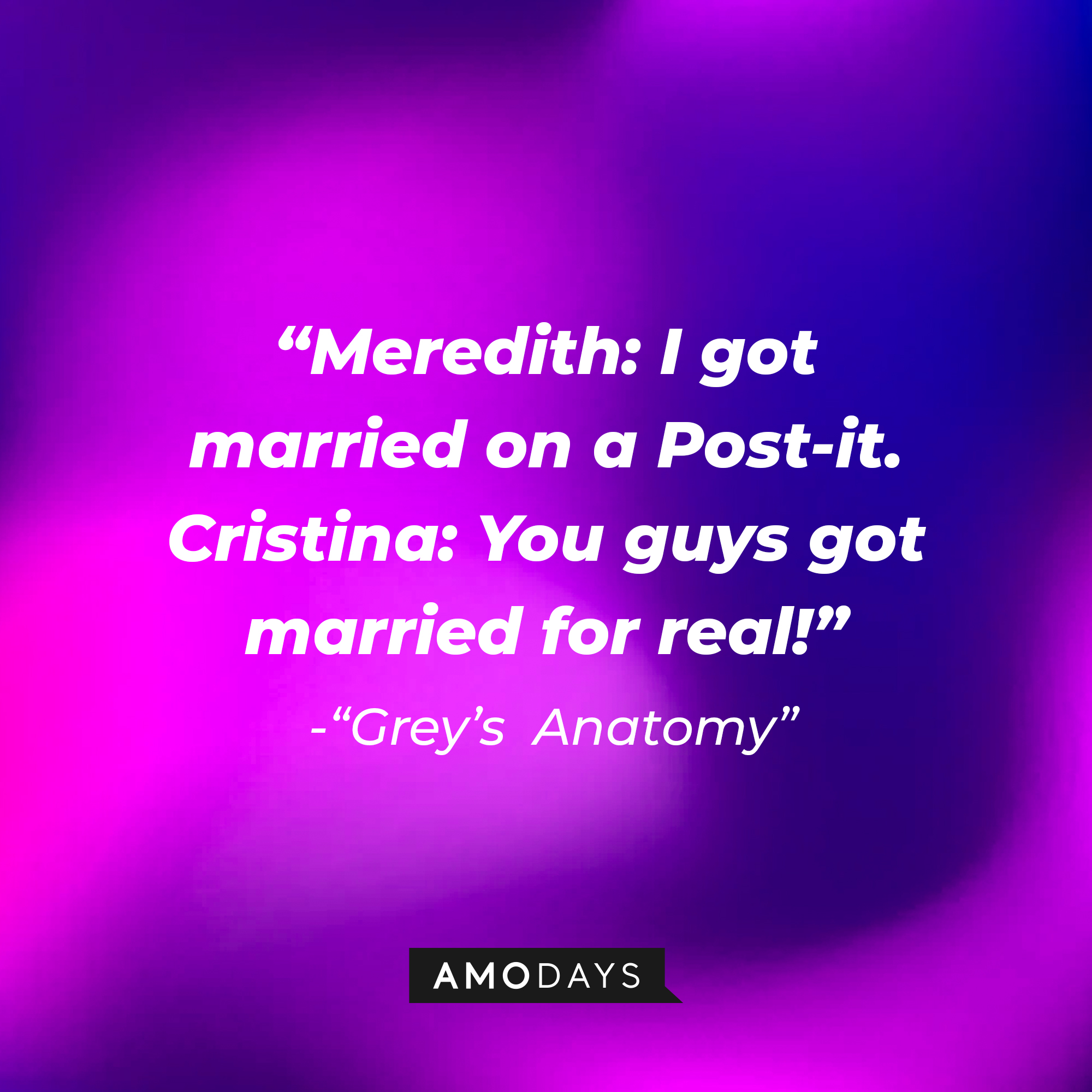 Meredith's quote: I got married on a Post-it." Cristina: "You guys got married for real!" | Image: Amodays