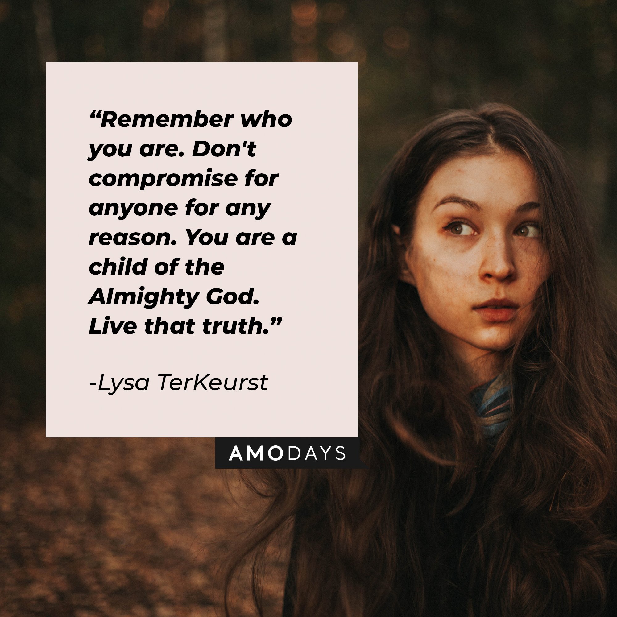 Lysa TerKeurst’s quote: "Remember who you are. Don't compromise for anyone for any reason. You are a child of the Almighty God. Live that truth.” | Image: AmoDays