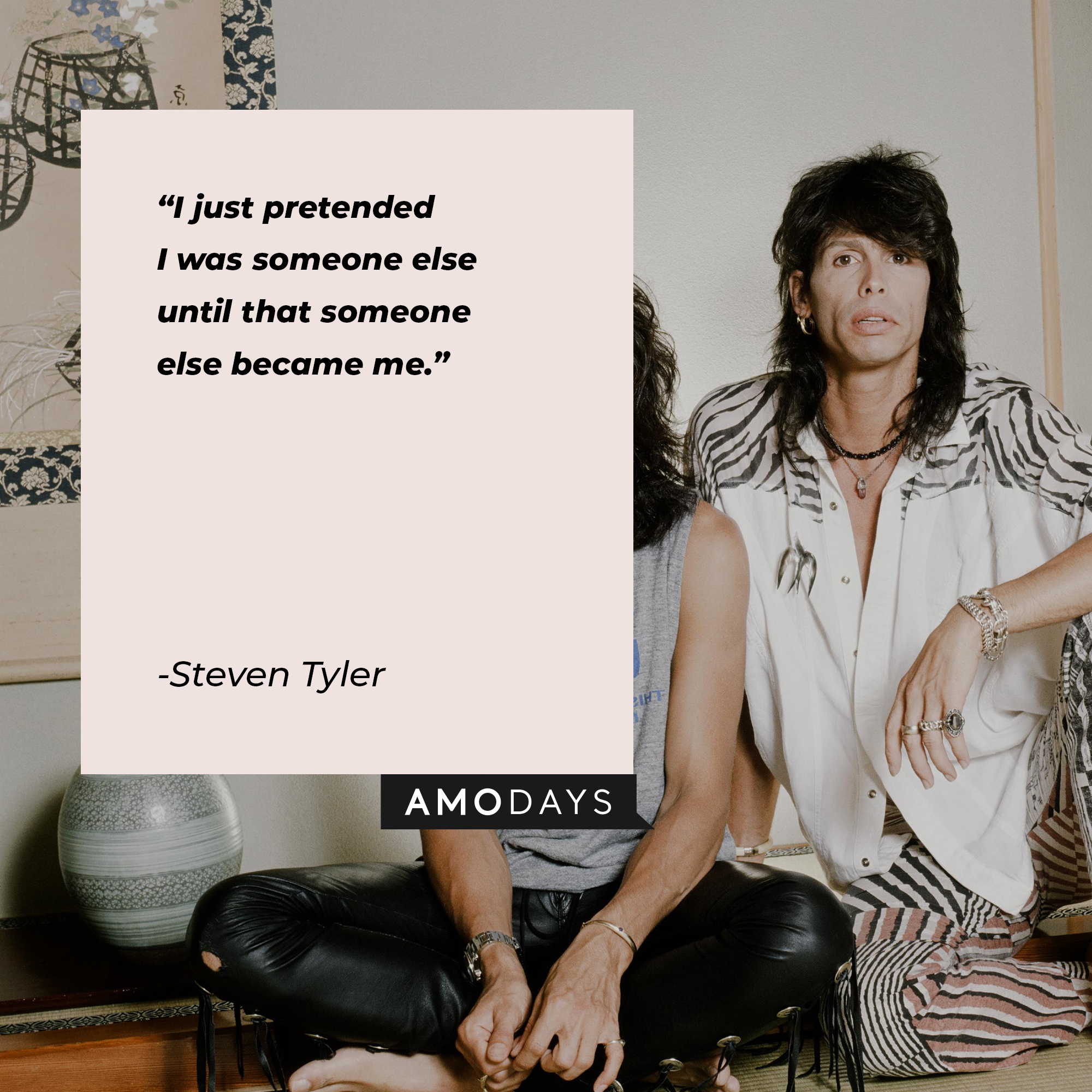 Steven Tyler's quote: "I just pretended I was someone else until that someone else became me." | Source: Getty Images