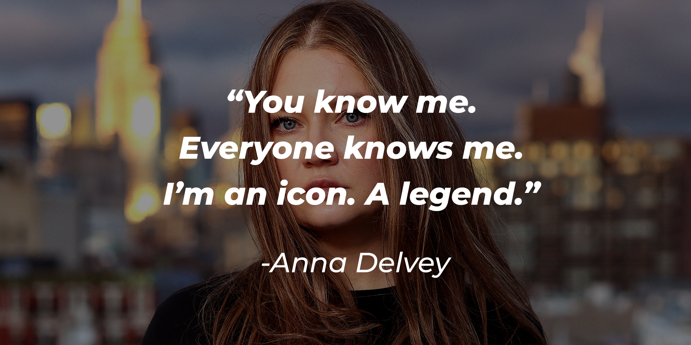 Anna Delvey from "Inventing Anna" with the quote: “You know me. Everyone knows me. I’m an icon. A legend.” | Source: Getty Images