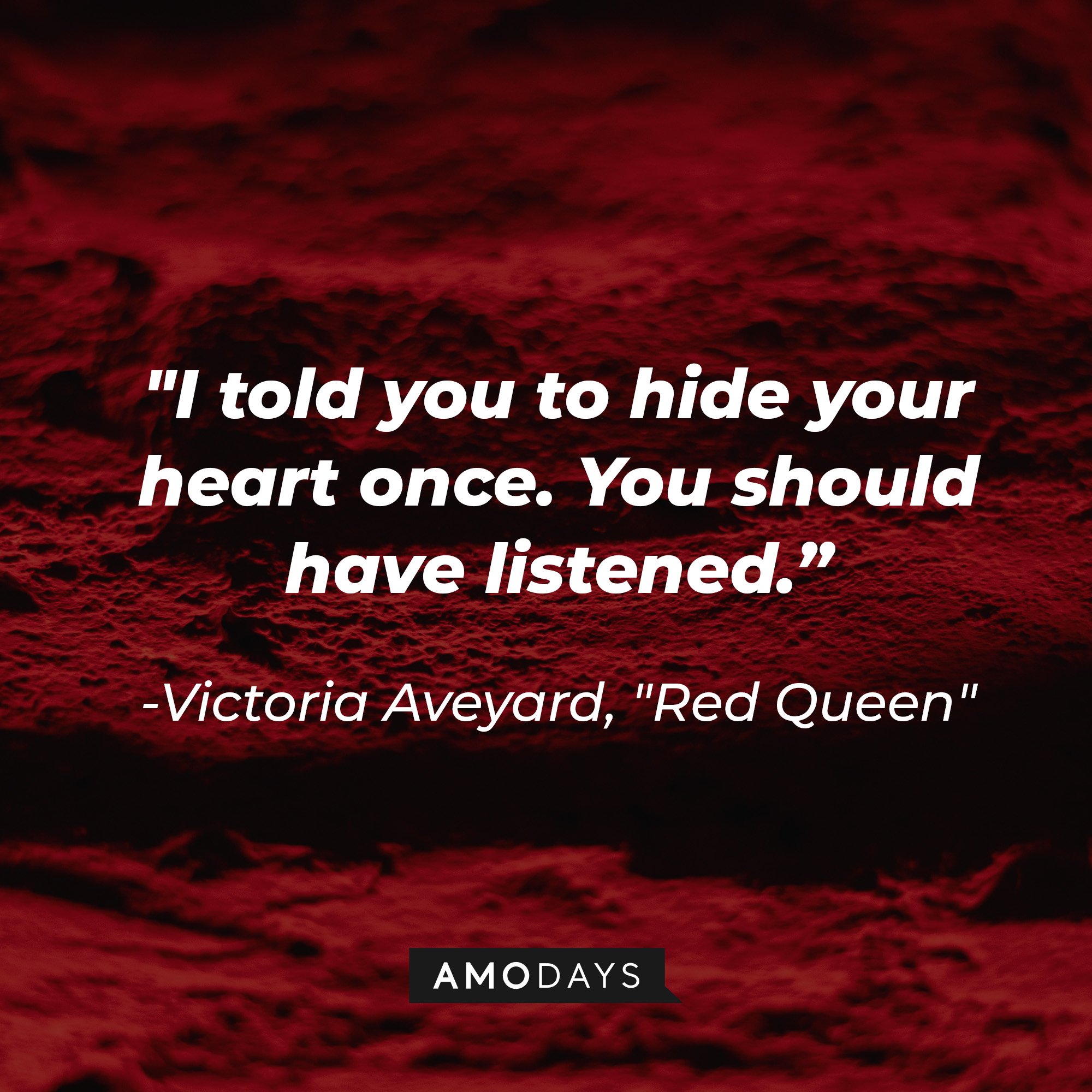  Victoria Aveyard’s quote in “Red Queen”: "I told you to hide your heart once. You should have listened." | Image: AmoDays