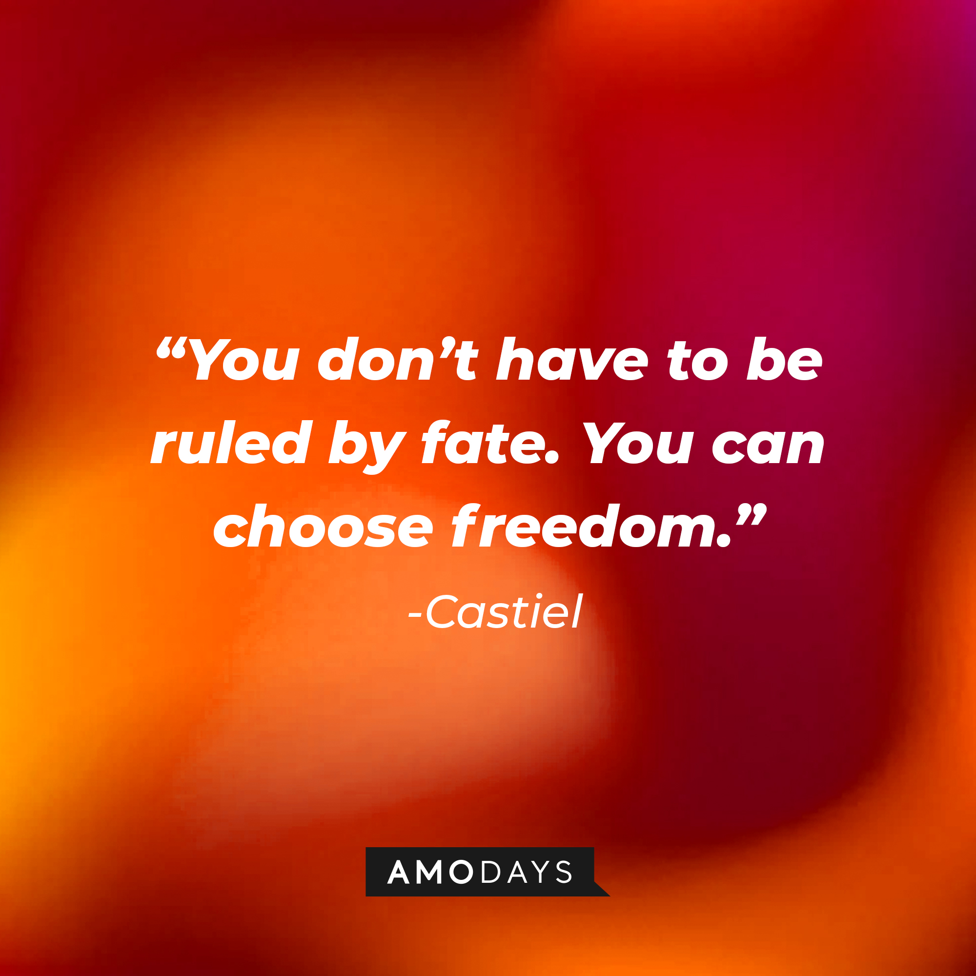 Castiel’s quote: “You don’t have to be ruled by fate. You can choose freedom.” | Source: AmoDays