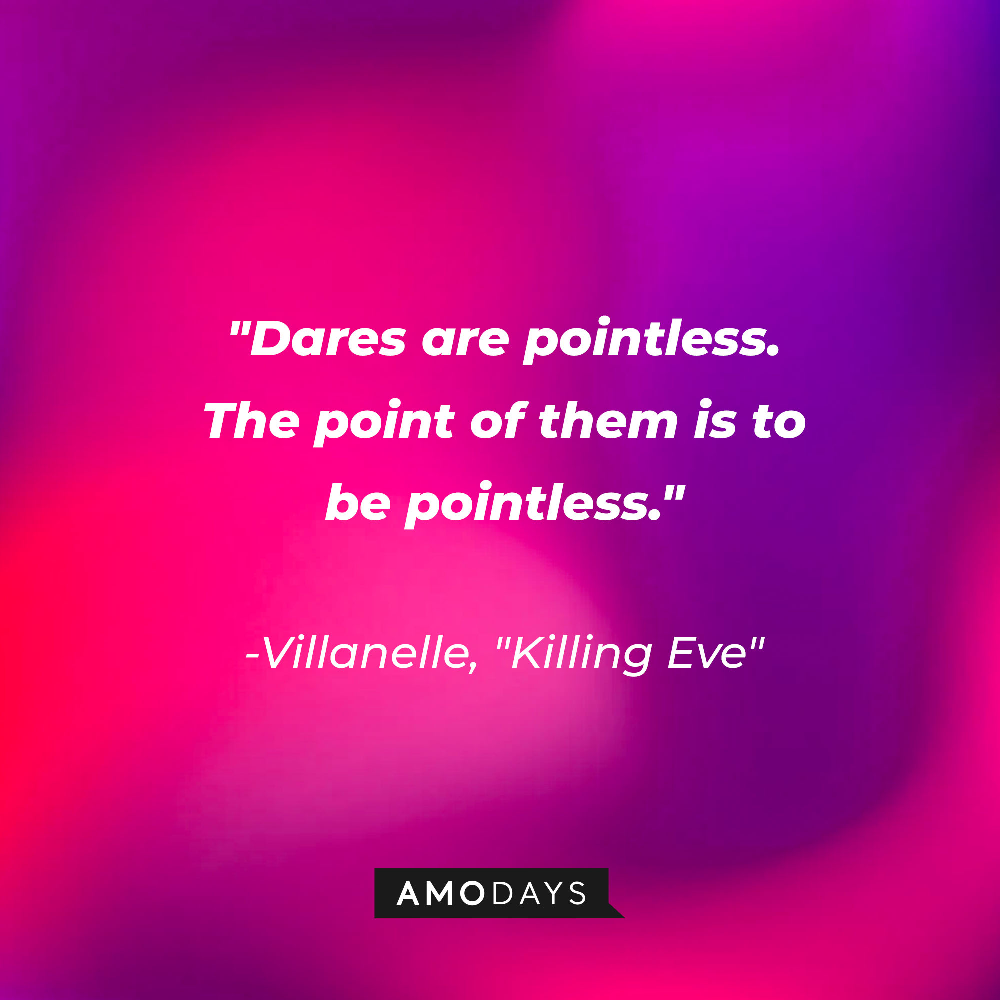 Villanelle's quote: "Dares are pointless. The point of them is to be pointless." | Source: Amodays