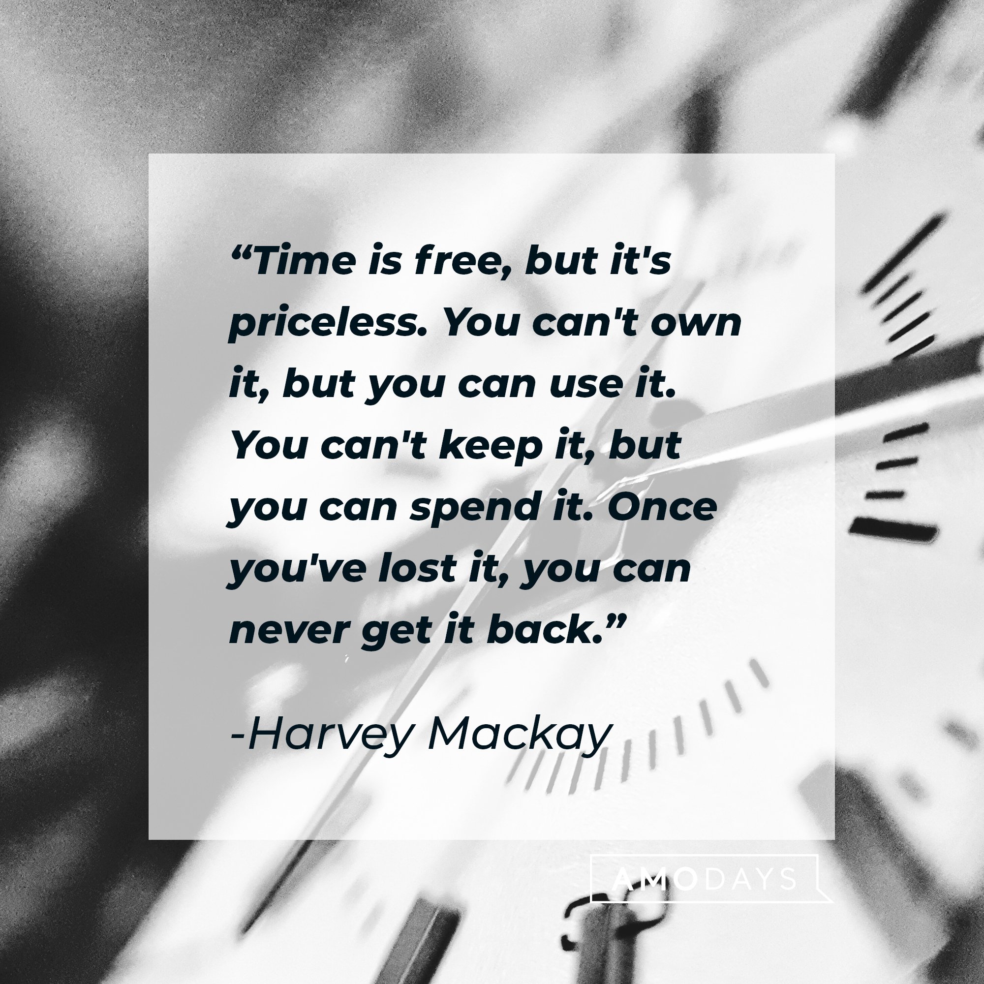  Harvey Mackay’s quote: "Time is free, but it's priceless. You can't own it, but you can use it. You can't keep it, but you can spend it. Once you've lost it, you can never get it back."  | Image: AmoDays   