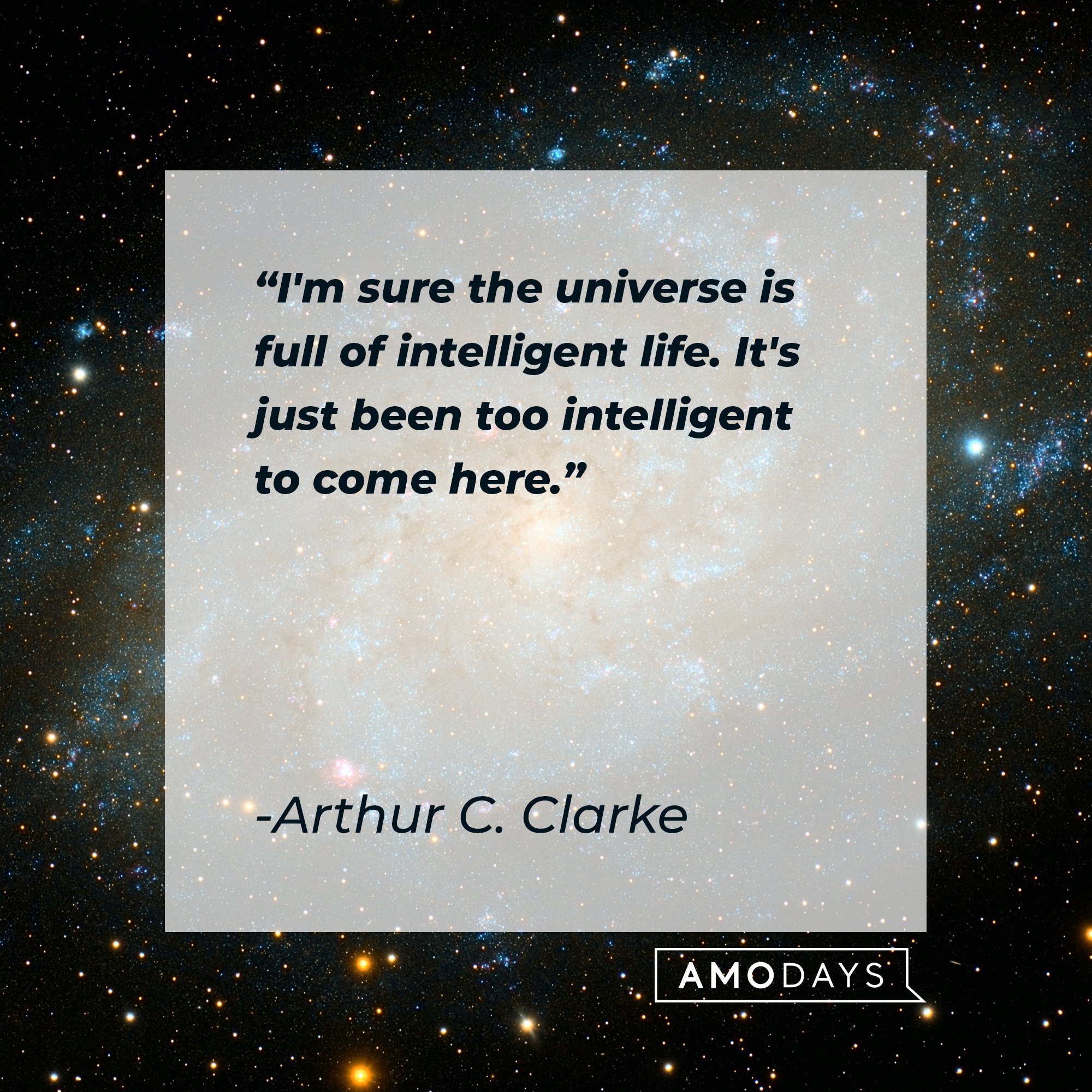 Arthur C. Clarke’s quote: "I'm sure the universe is full of intelligent life. It's just been too intelligent to come here.” | Image: AmoDays