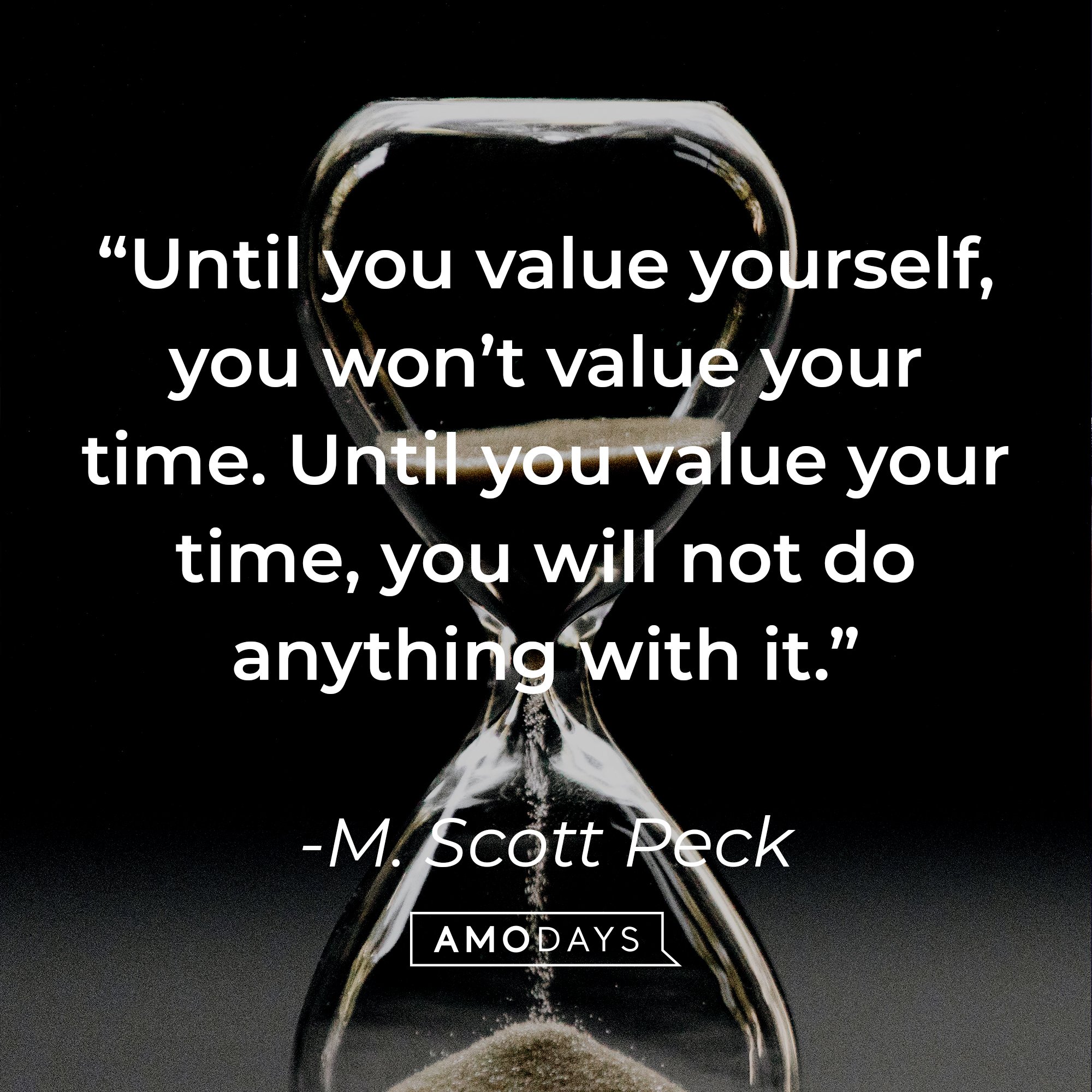 M. Scott Peck's quote: “Until you value yourself, you won’t value your time. Until you value your time, you will not do anything with it.” | Image: AmoDays