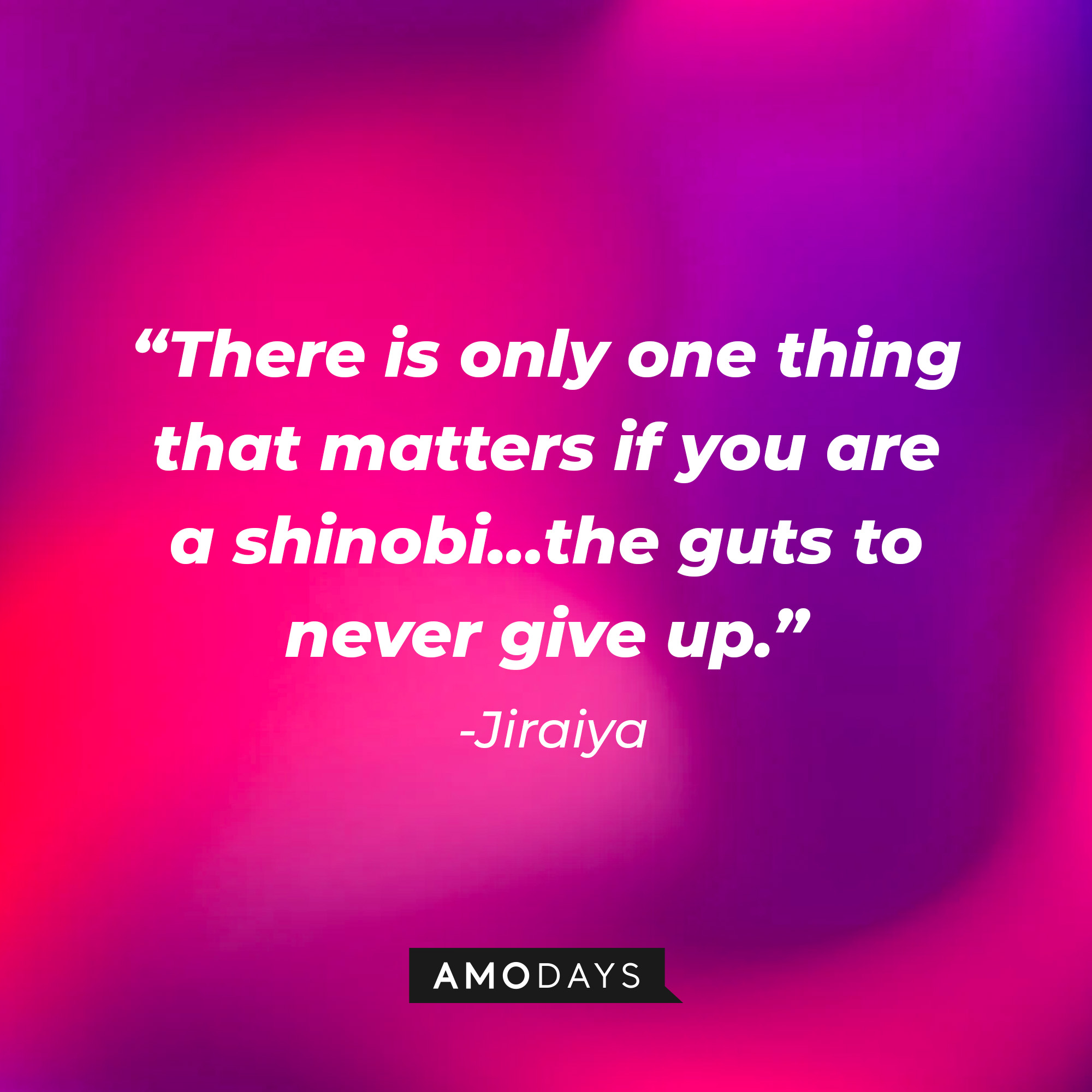 Jiraiya’s quote: “There is only one thing that matters if you are a shinobi…the guts to never give up."│ Source: AmoDays