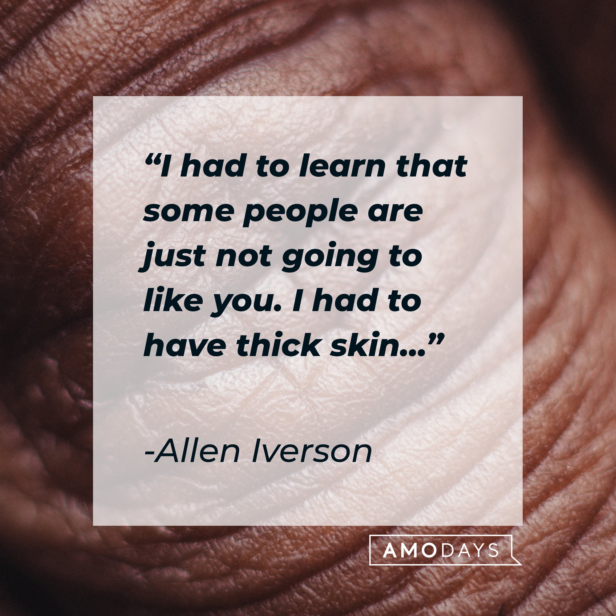 Allen Iverson's quote: "I had to learn that some people are just not going to like you. I had to have thick skin..."  | Image: AmoDays
