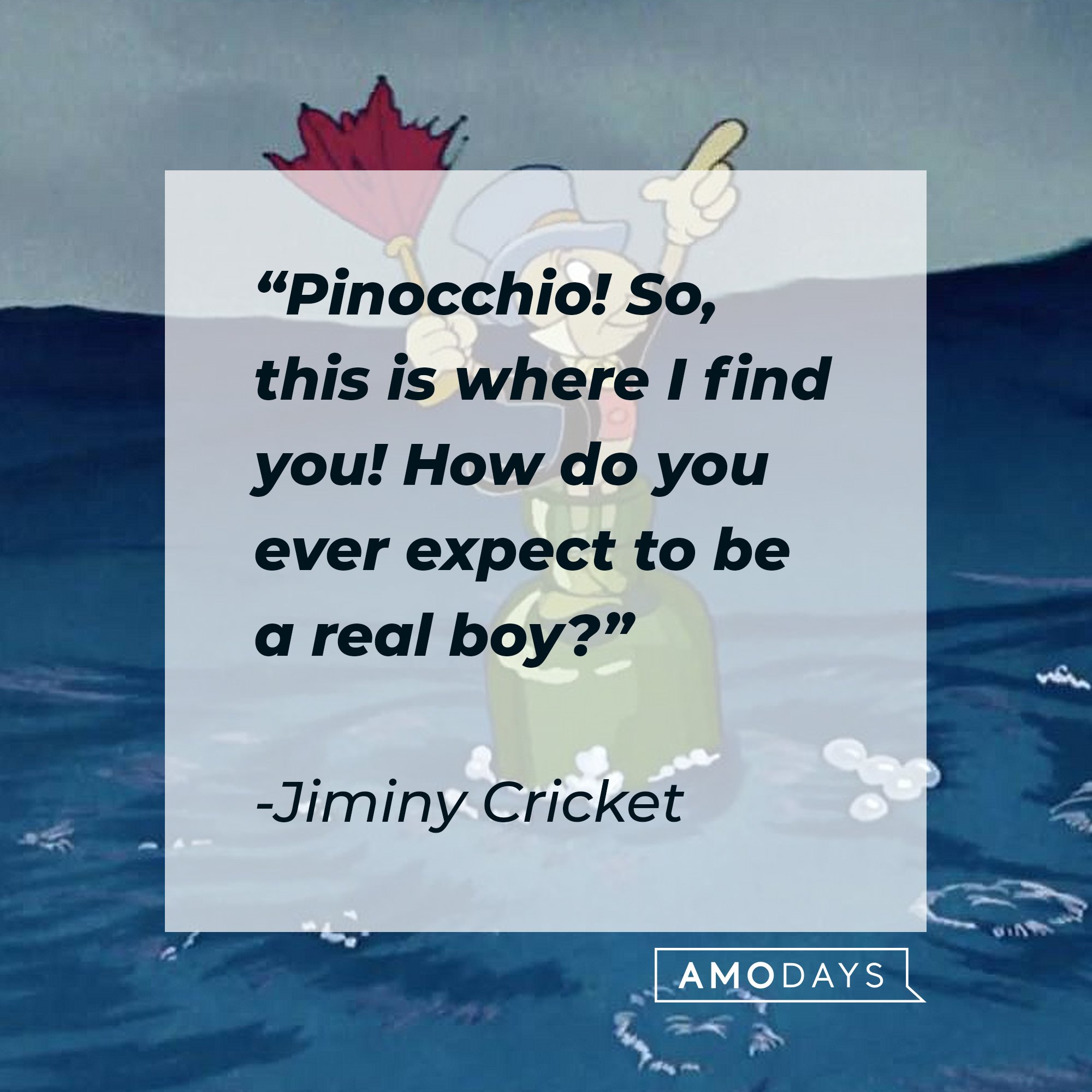  Jiminy Cricket's quote: "Pinocchio! So, this is where I find you! How do you ever expect to be a real boy?" | Image: AmoDays