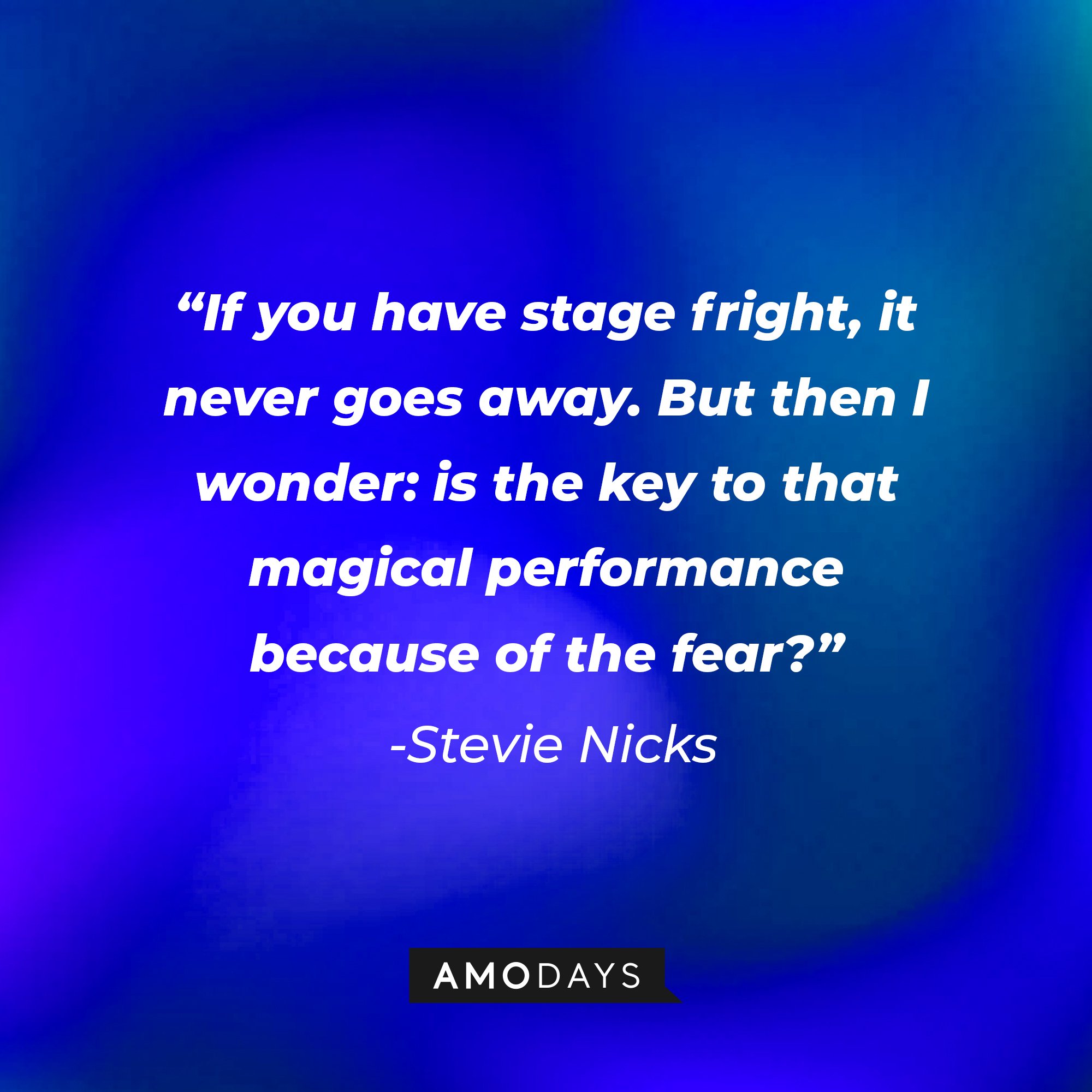 Stevie Nicks's quote: "If you have stage fright, it never goes away. But then I wonder: is the key to that magical performance because of the fear?" | Image: AmoDays