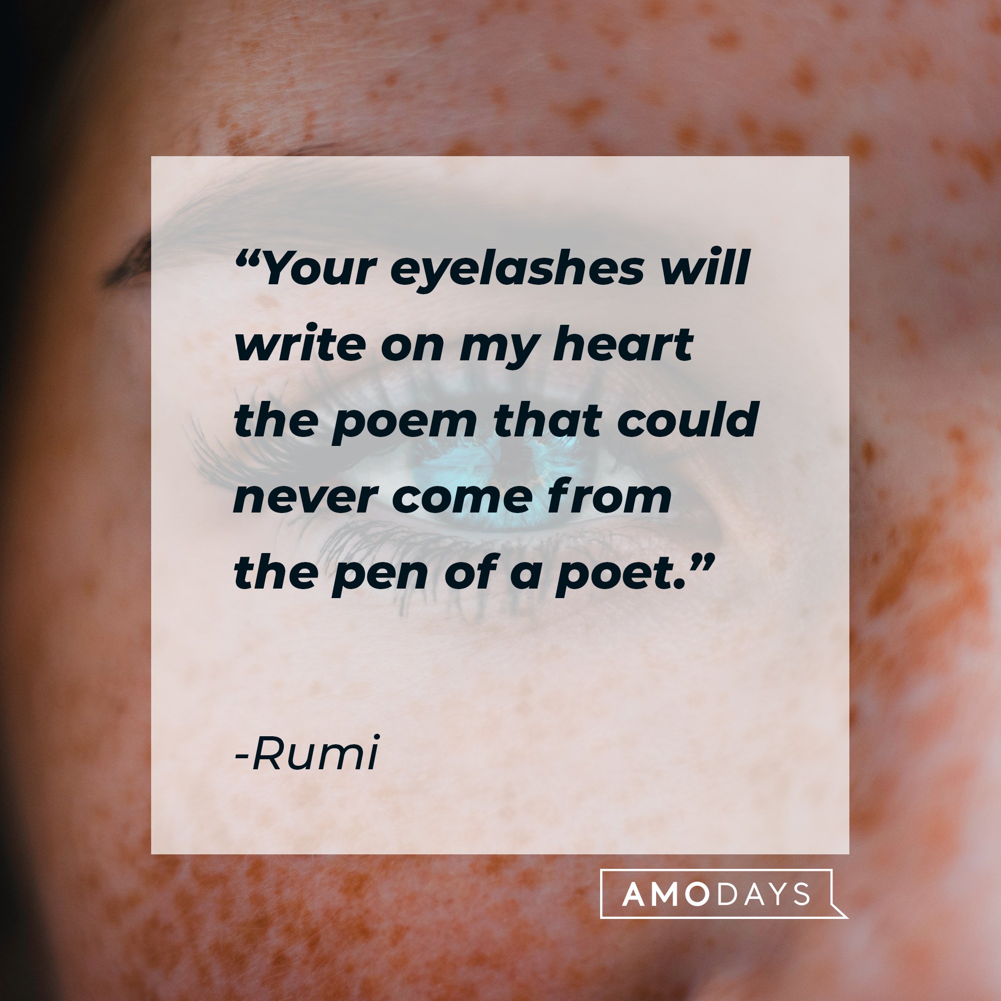  Rumi’s quote: "Your eyelashes will write on my heart the poem that could never come from the pen of a poet." | Image: AmoDays