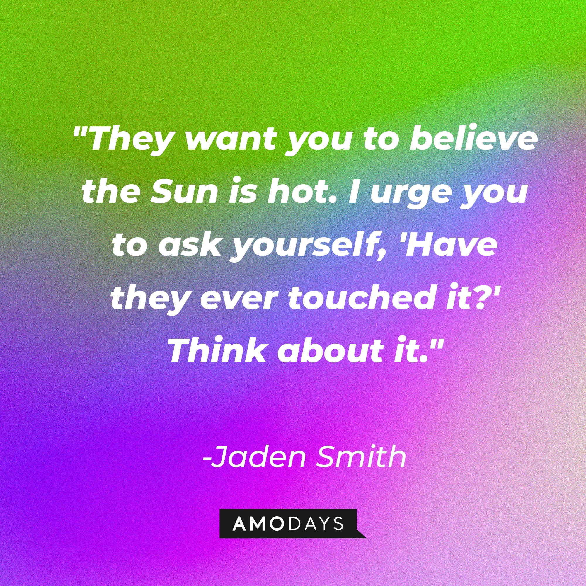 Jaden Smith's quote: "They want you to believe the Sun is hot. I urge you to ask yourself, 'Have they ever touched it?' Think about it." | Image: AmoDays