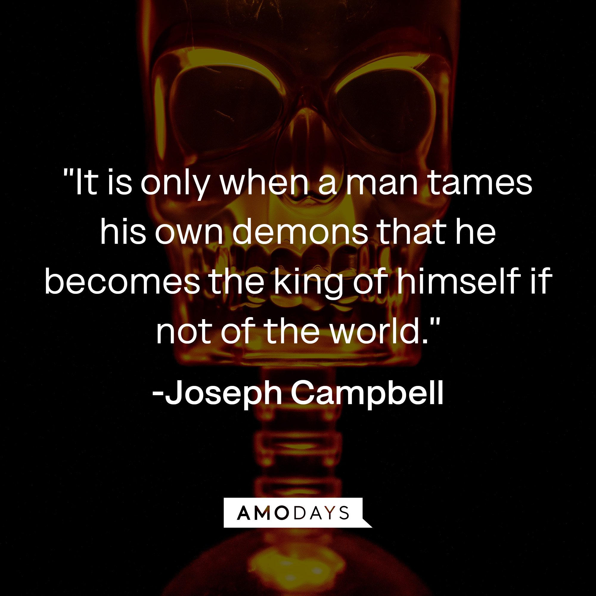 Joseph Campbell’s quote: "It is only when a man tames his own demons that he becomes the king of himself if not of the world." | Image: AmoDays