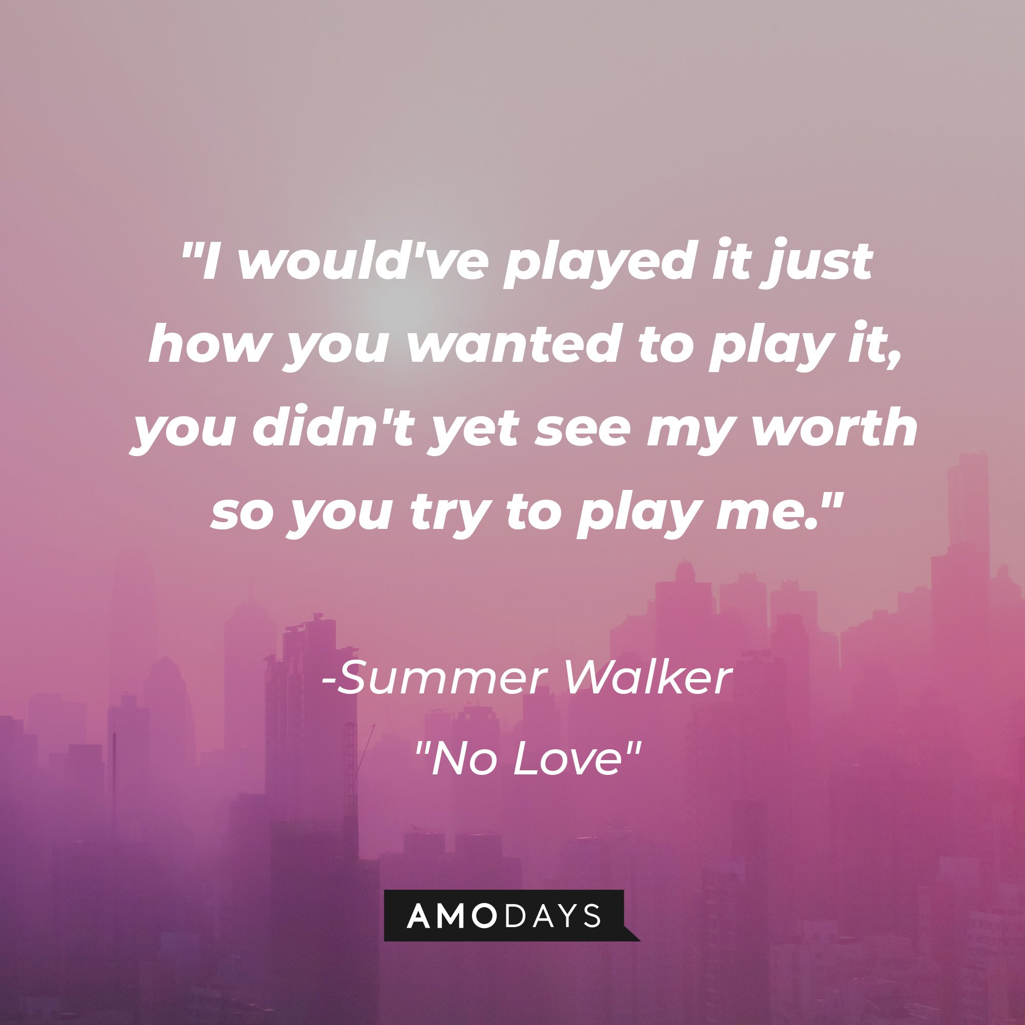 Summer Walker's "No Love" quote: "I would've played it just how you wanted to play it, you didn't yet see my worth so you try to play me." | Image: AmoDays