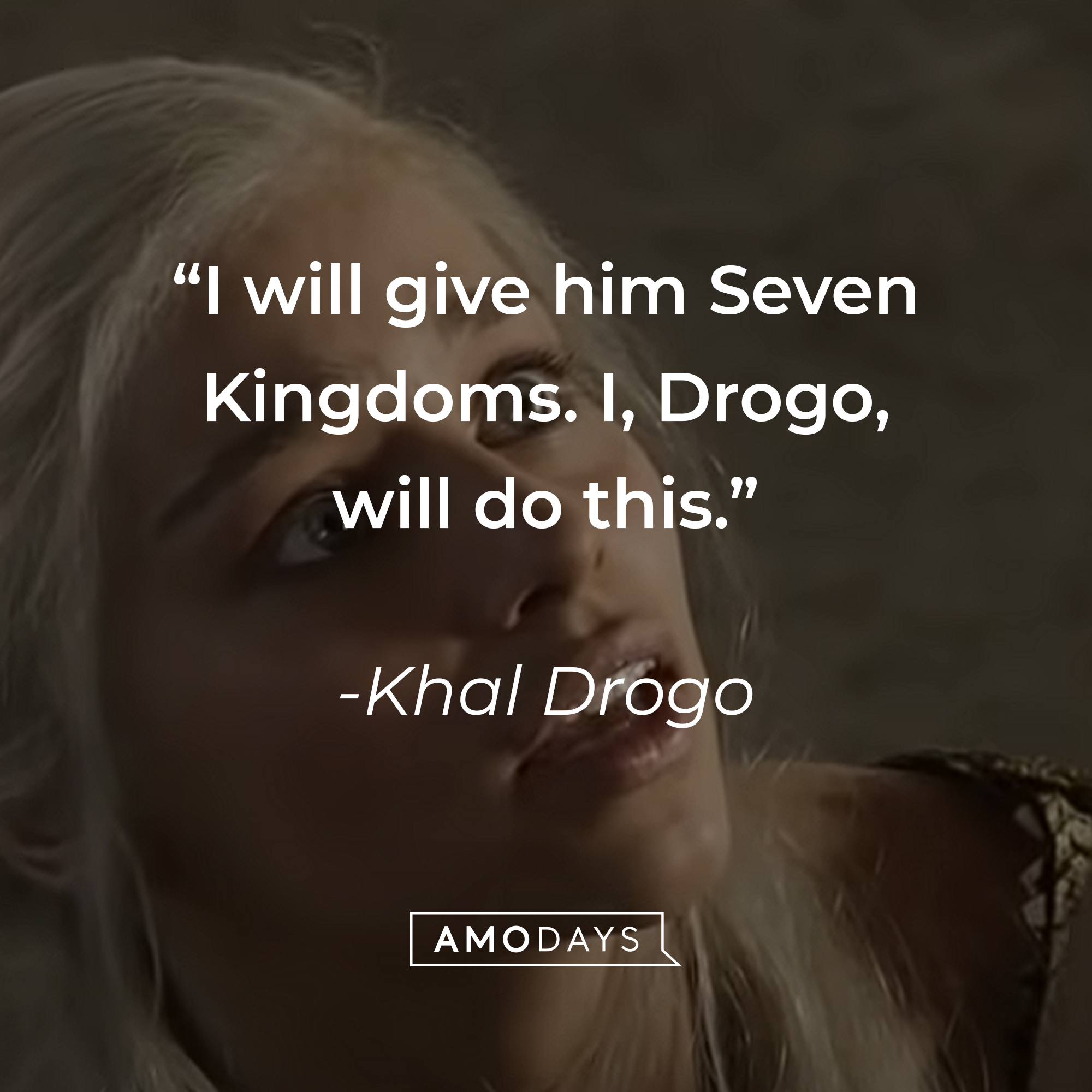 Khal Drogo's quote: "I will give him Seven Kingdoms. I, Drogo, will do this." | Source: youtube.com/gameofthrones