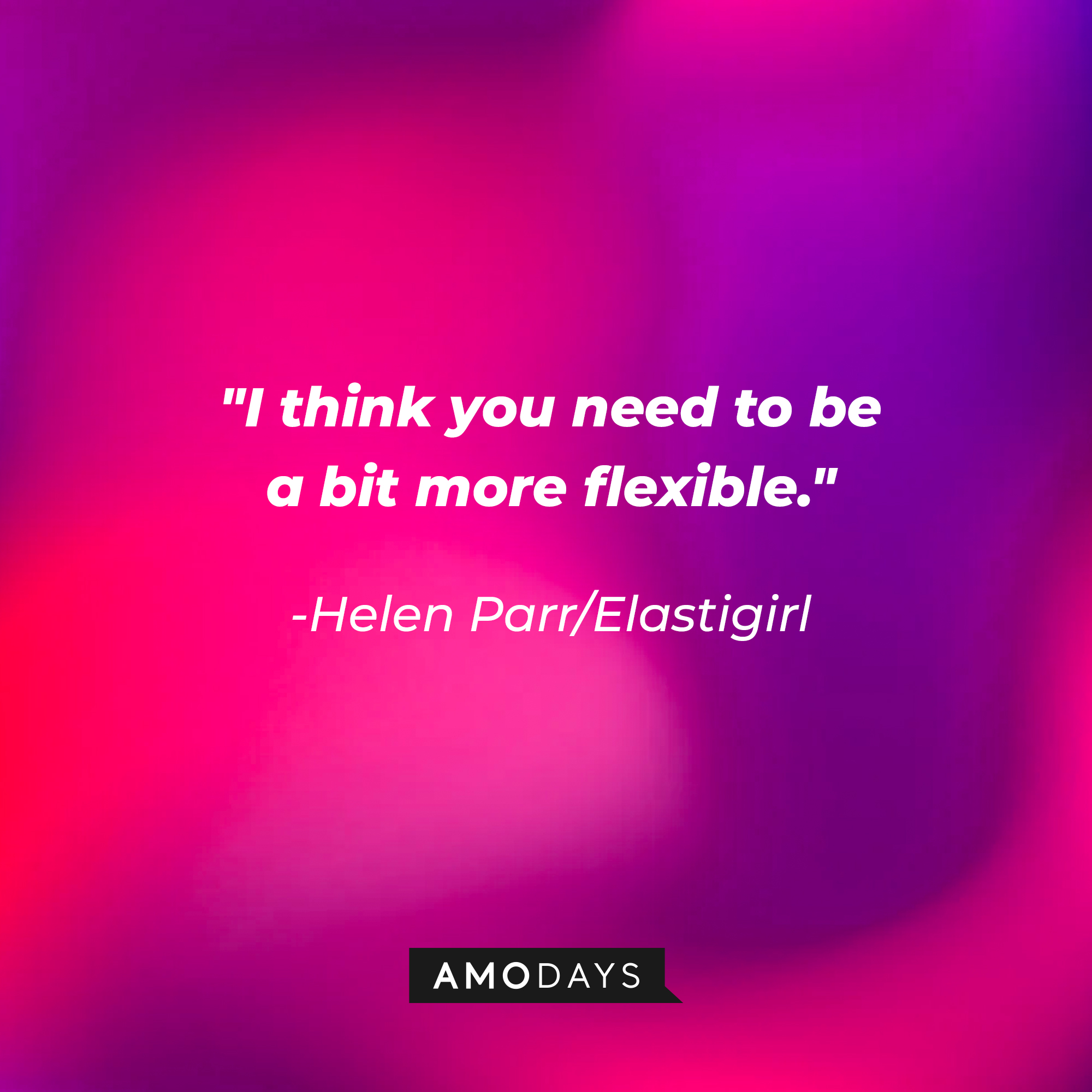 Helen Parr/Elastigirl's quote: "I think you need to be a bit more flexible"  | Source: Amodays