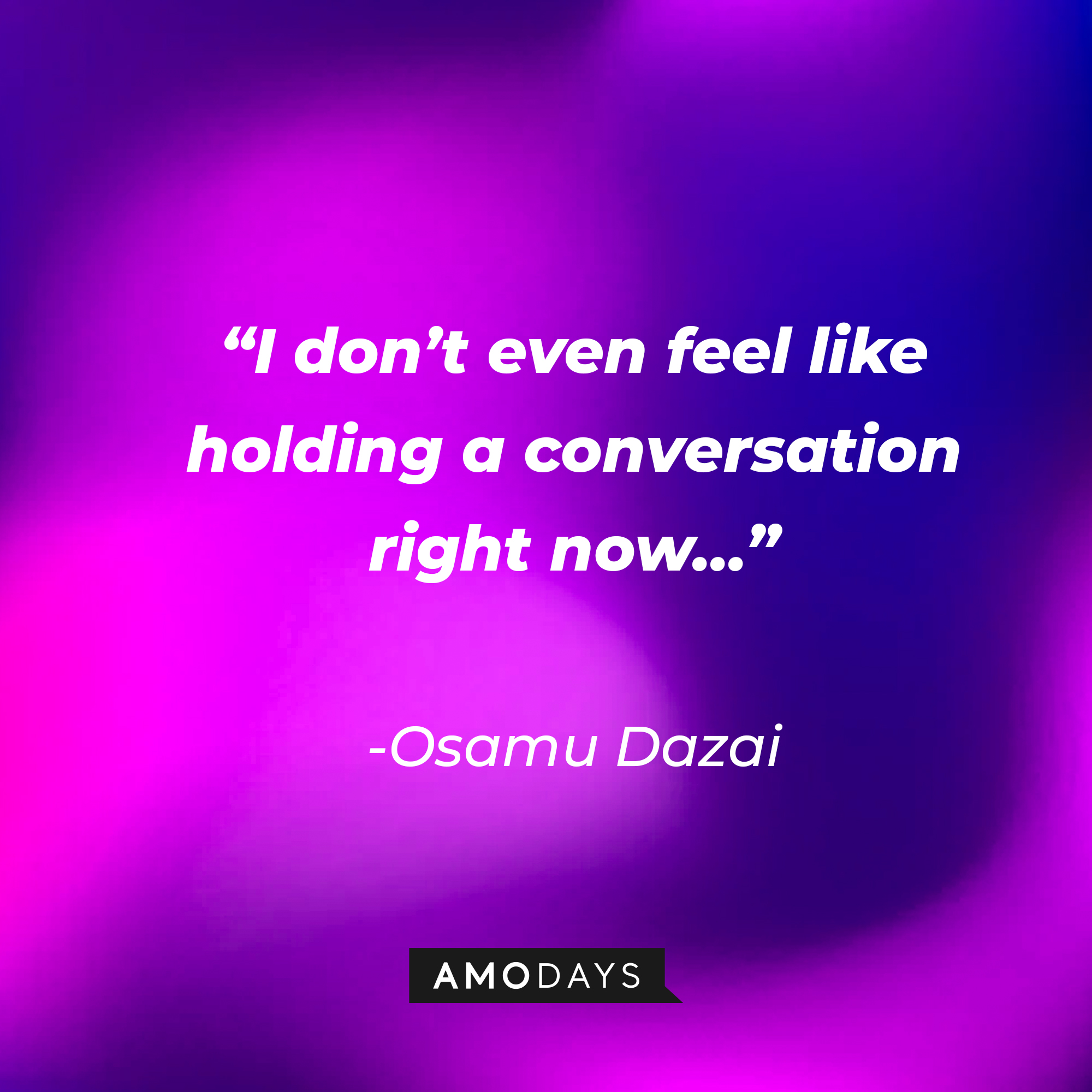Osamu Dazai’s quote: “I don’t even feel like holding a conversation right now…” | Source: AmoDays