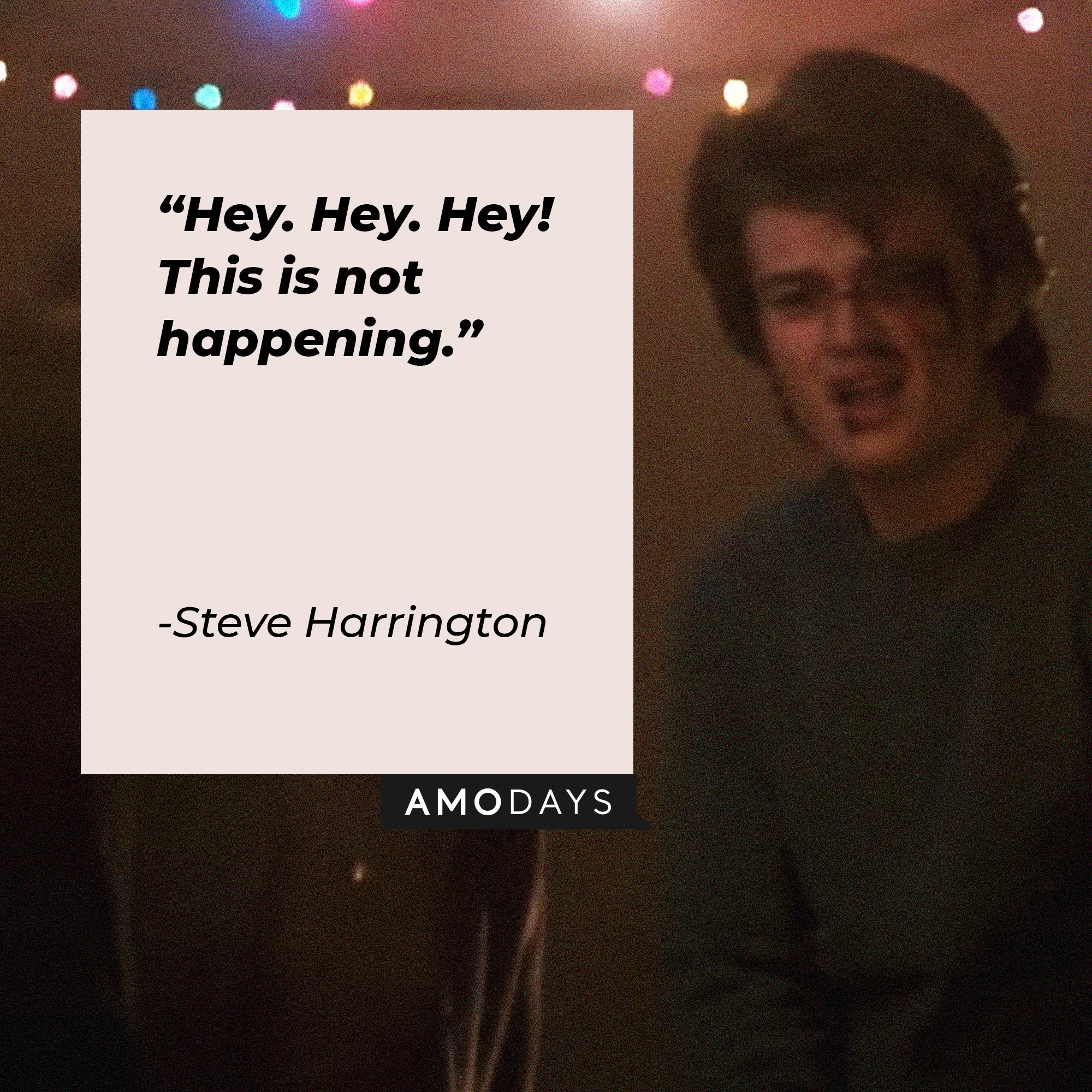 Steve Harrington's quote: "Hey. Hey. Hey! This is not happening." | Image: AmoDays  