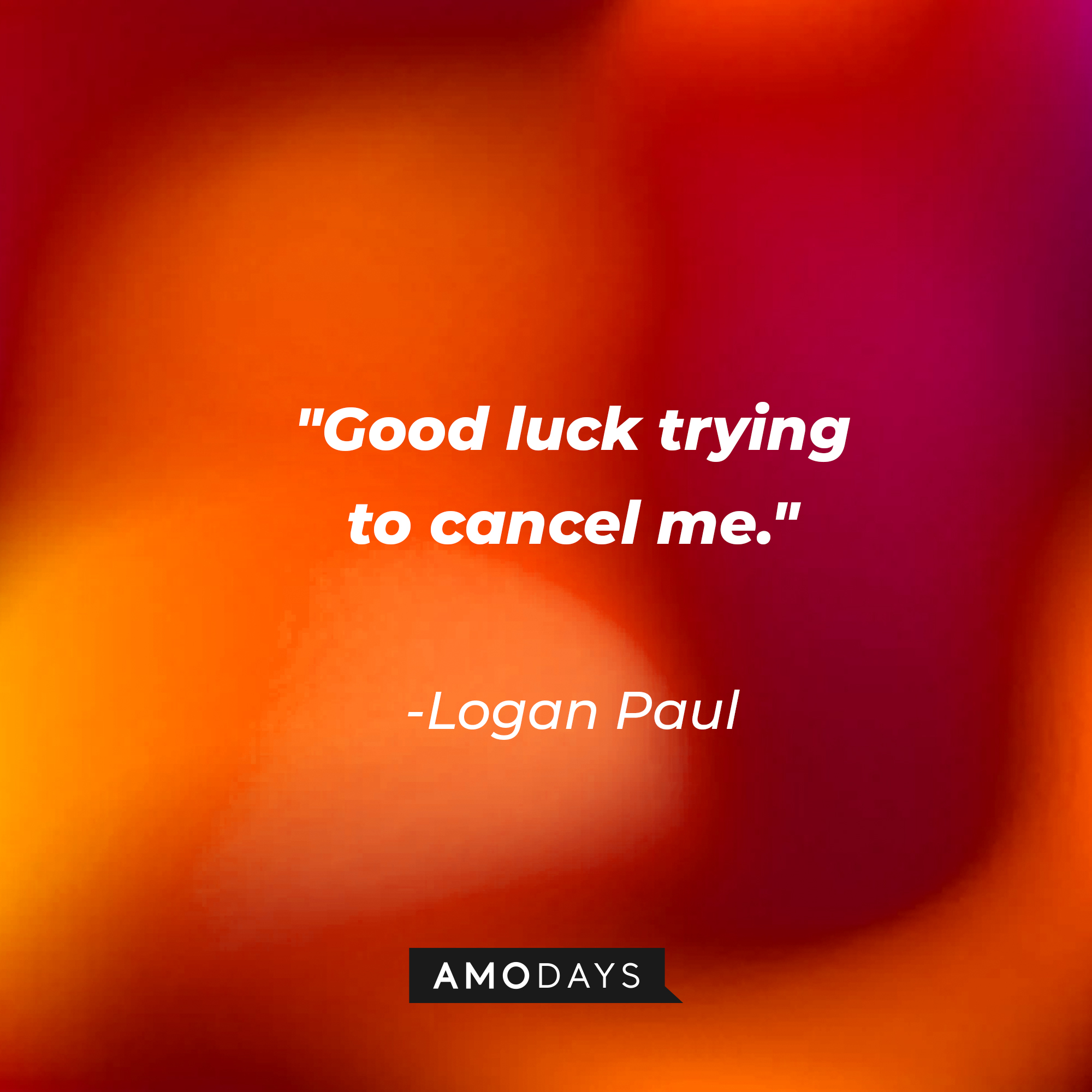 Logan Paul's quote: "Good luck trying to cancel me." | Source: AmoDays