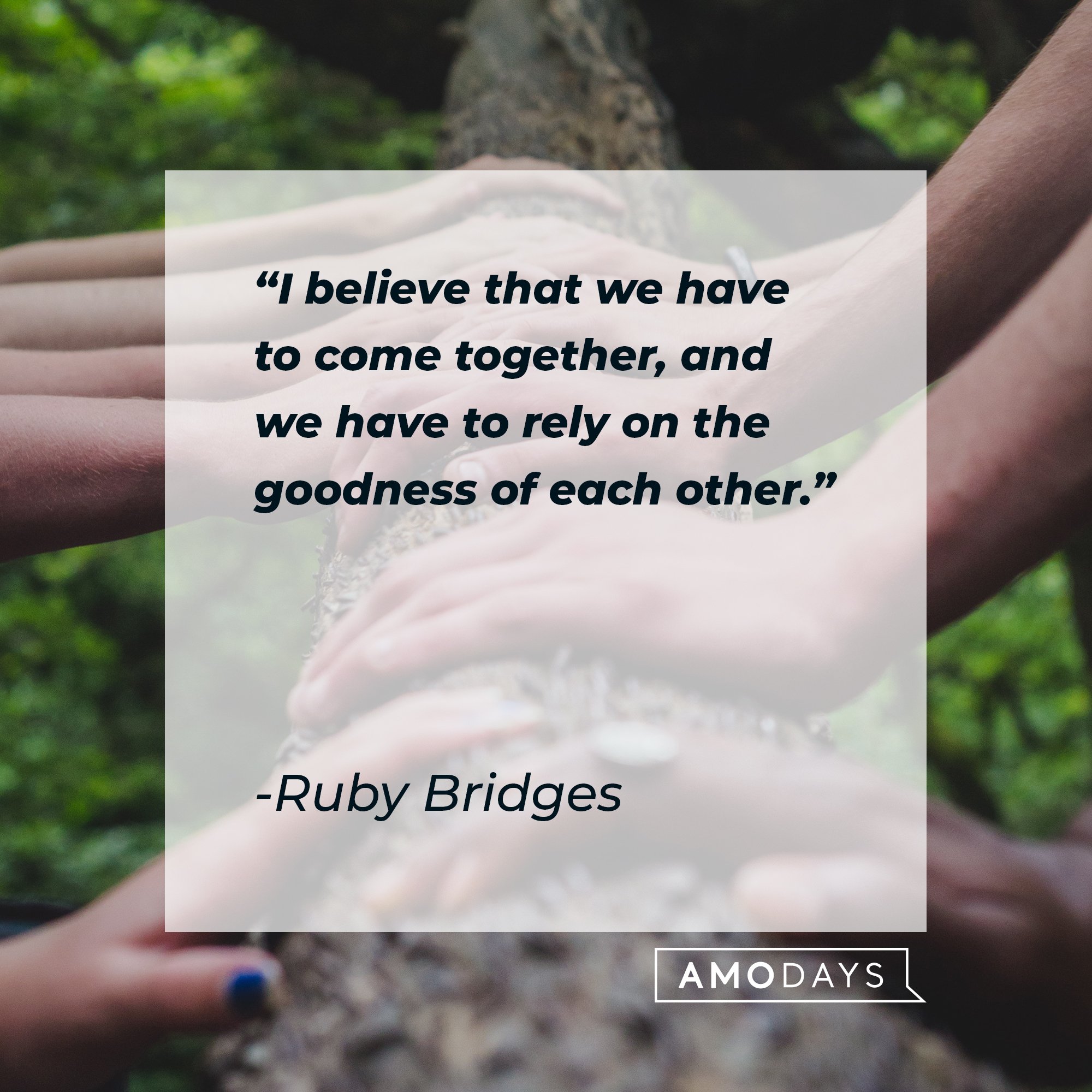 Ruby Bridges’ quote: "I believe that we have to come together, and we have to rely on the goodness of each other.” | Image: AmoDays 