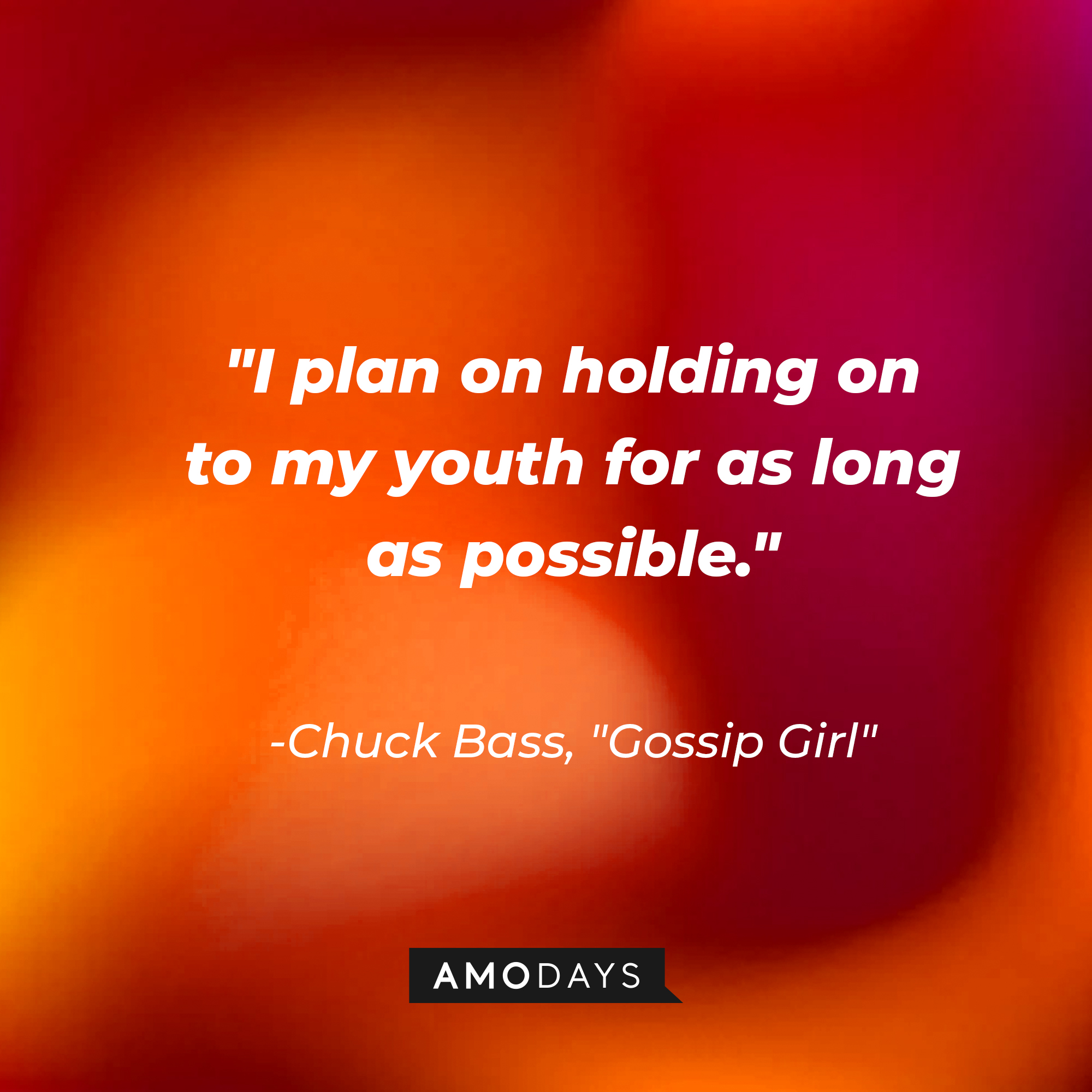 Chuck Bass' quote: "I plan on holding on to my youth for as long as possible." | Source: AmoDays