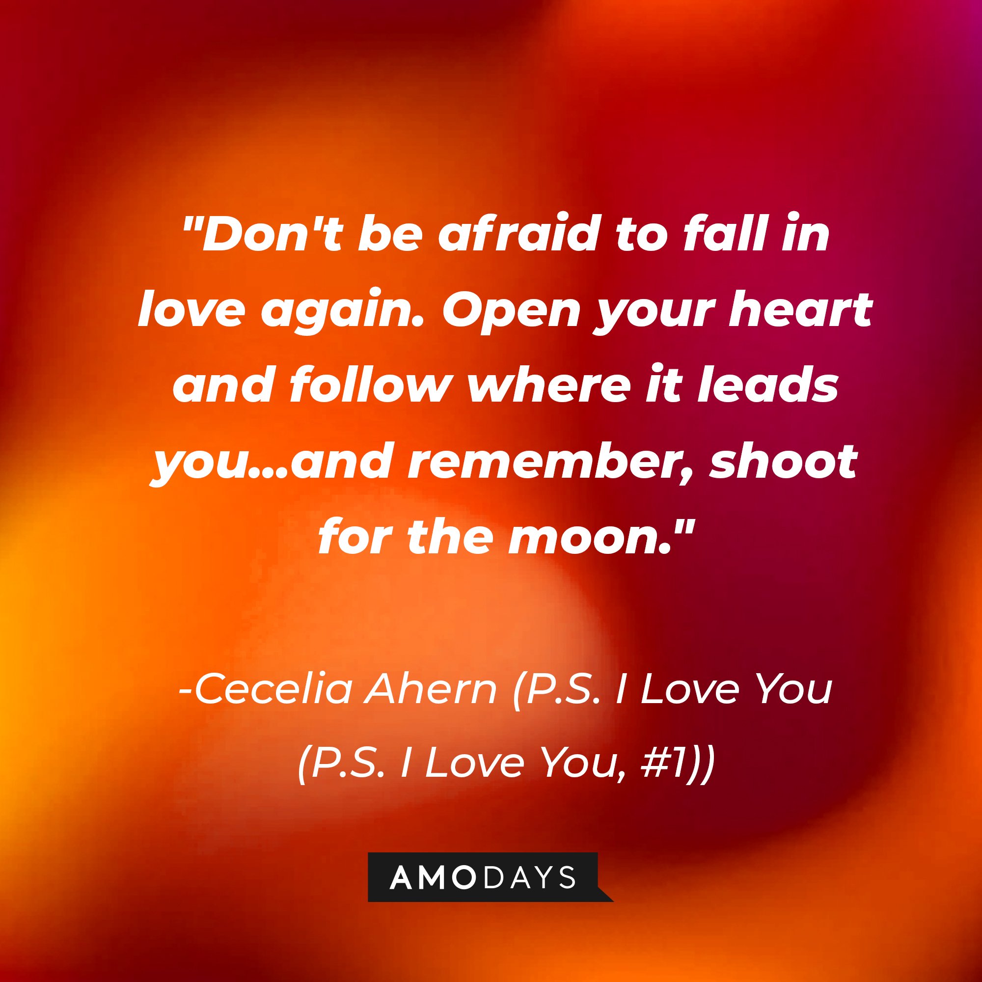 Cecelia Ahern's quote: "Don't be afraid to fall in love again. Open your heart and follow where it leads you...and remember, shoot for the moon." | Image: AmoDays