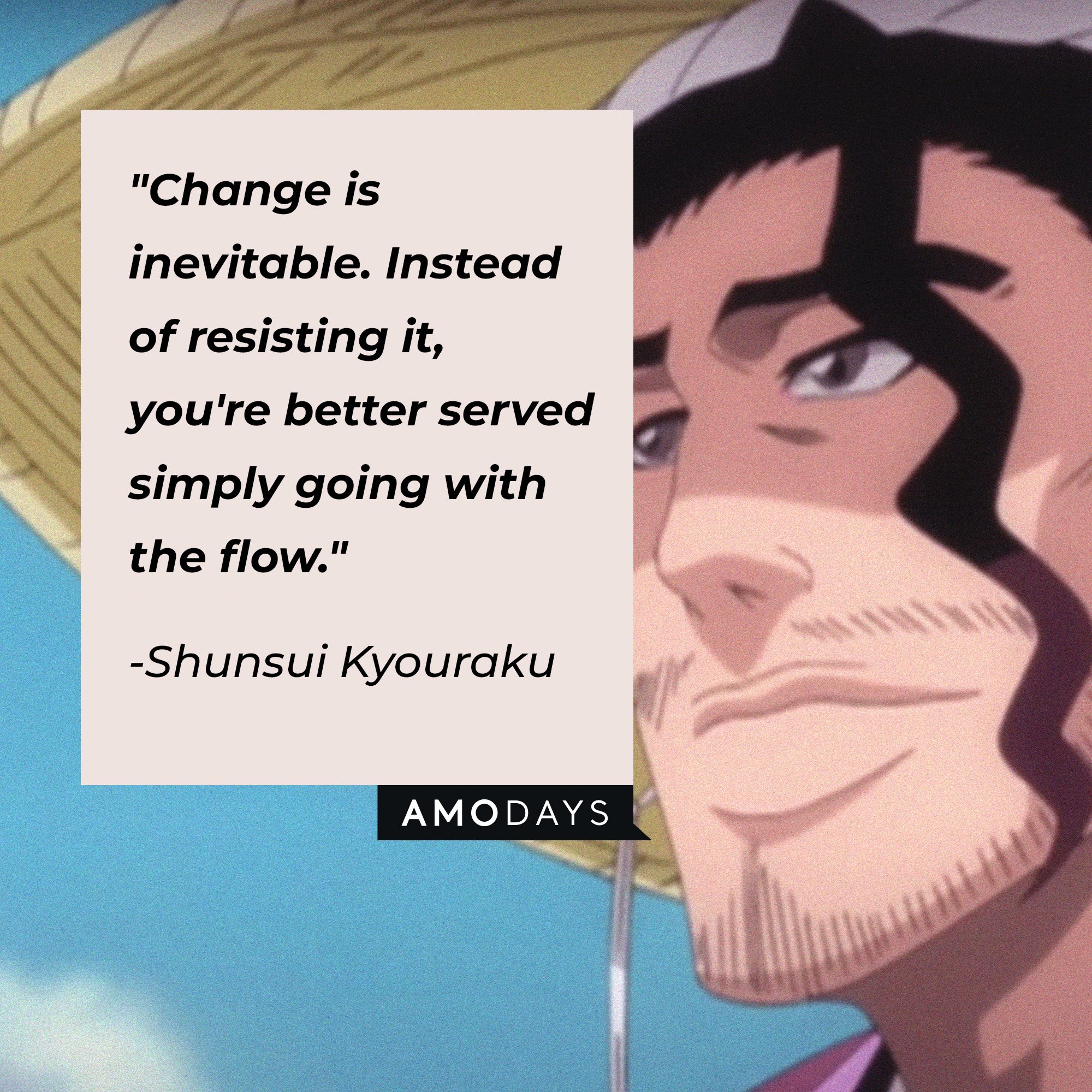 Shunsui Kyouraku’s quote: "Change is inevitable. Instead of resisting it, you're better served simply going with the flow." | Image: AmoDays